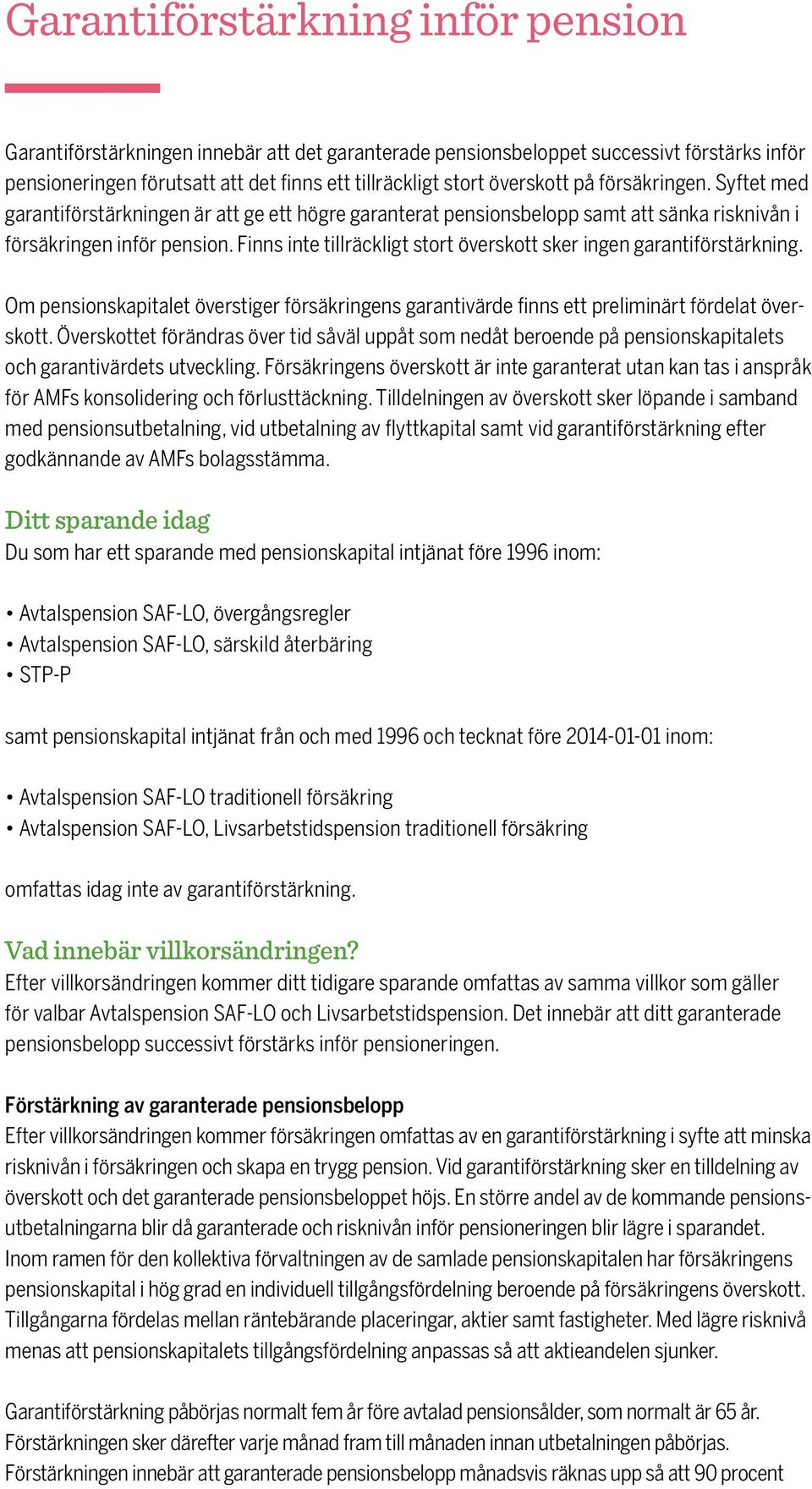 Finns inte tillräckligt stort överskott sker ingen garantiförstärkning. Om pensionskapitalet överstiger försäkringens garantivärde finns ett preliminärt fördelat överskott.