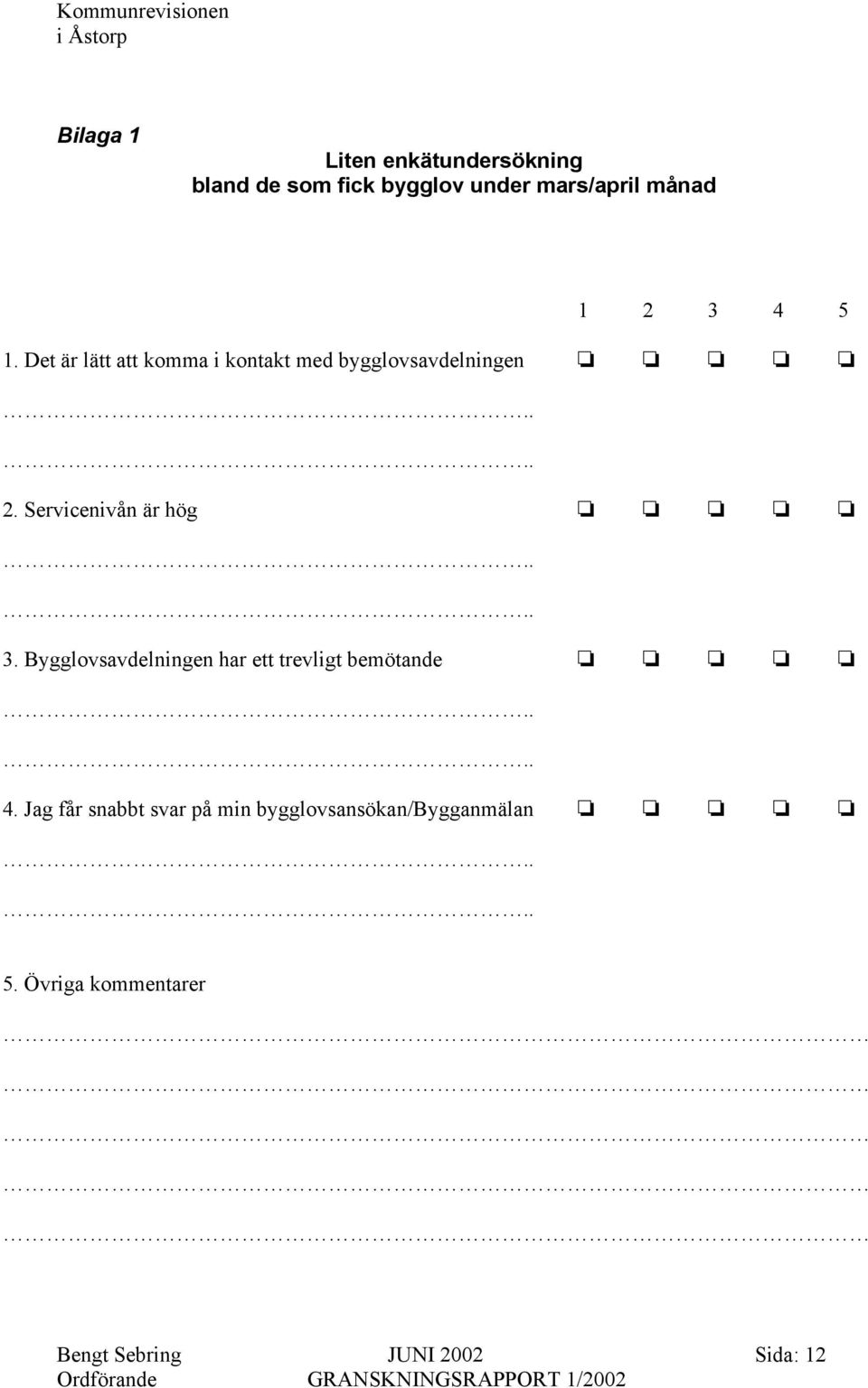 Servicenivån är hög 3. Bygglovsavdelningen har ett trevligt bemötande 4.