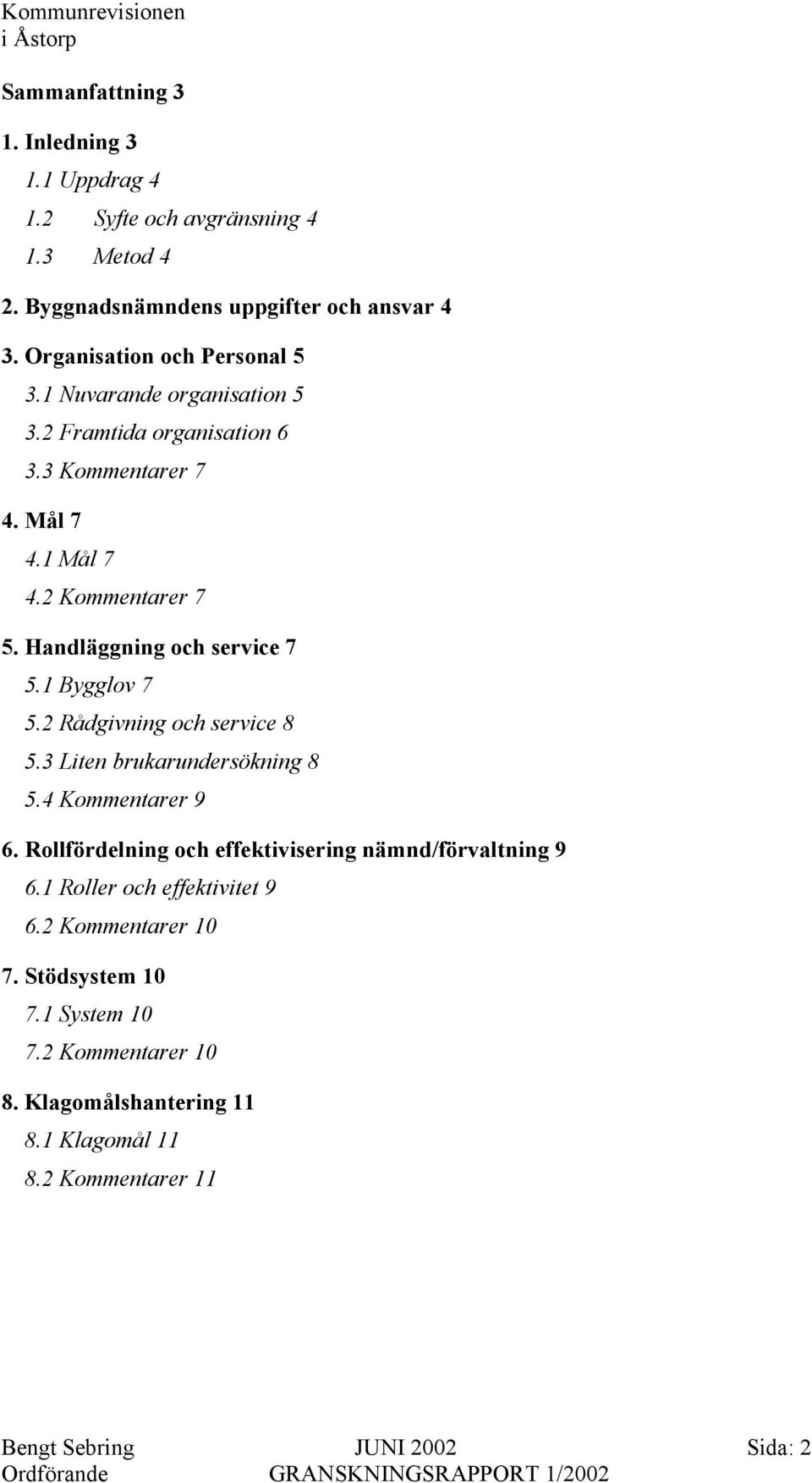 Handläggning och service 7 5.1 Bygglov 7 5.2 Rådgivning och service 8 5.3 Liten brukarundersökning 8 5.4 Kommentarer 9 6.