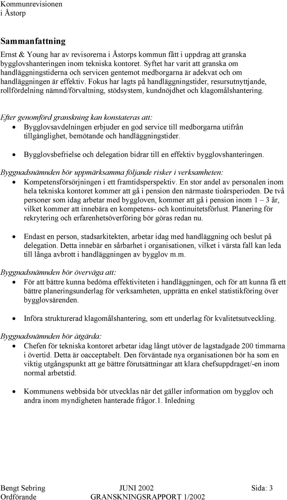 Fokus har lagts på handläggningstider, resursutnyttjande, rollfördelning nämnd/förvaltning, stödsystem, kundnöjdhet och klagomålshantering.