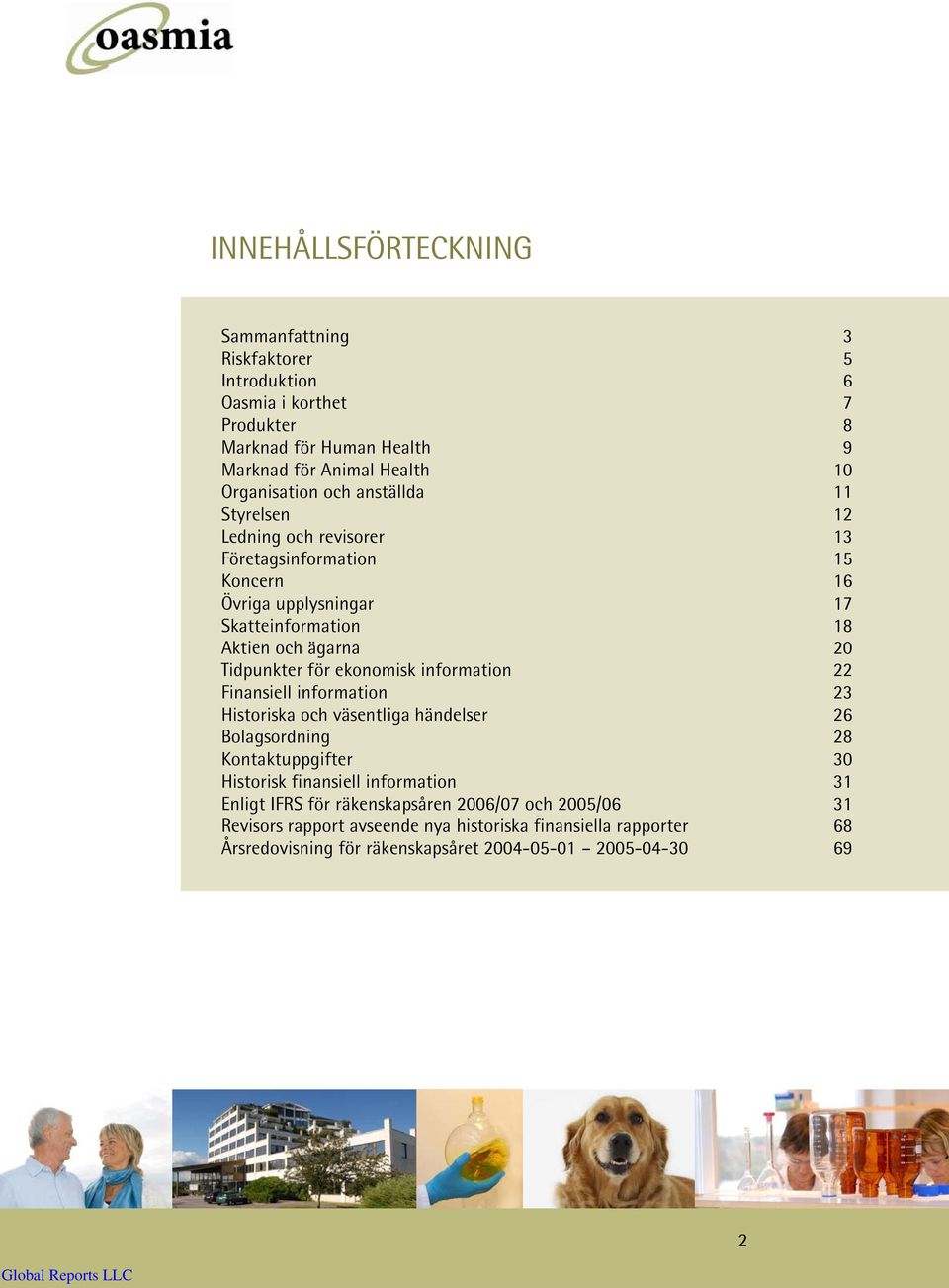 ekonomisk information 22 Finansiell information 23 Historiska och väsentliga händelser 26 Bolagsordning 28 Kontaktuppgifter 30 Historisk finansiell information 31 Enligt