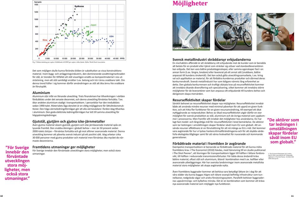 Inom bygg- och anläggningsindustrin, den dominerande avsättningmarknaden för stål, är trenden för tillfället att stål visserligen ersätts av kompositmaterial i viss utsträckning, men att stål