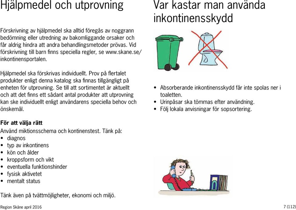 Prov på flertalet produkter enligt denna katalog ska finnas tillgängligt på enheten för utprovning.