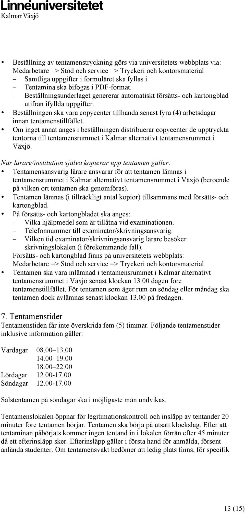 Beställningen ska vara copycenter tillhanda senast fyra (4) arbetsdagar innan tentamenstillfället.