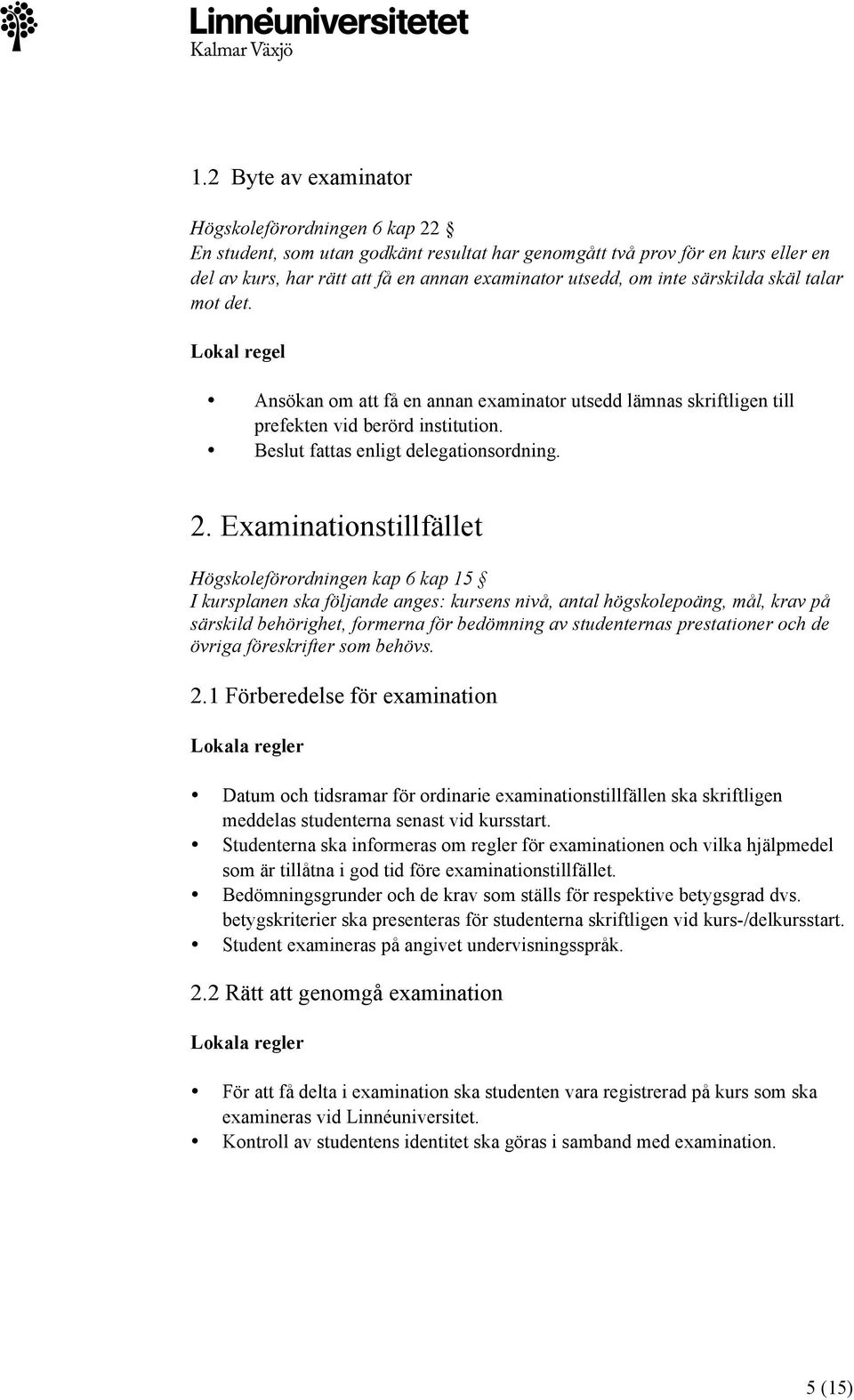 Examinationstillfället Högskoleförordningen kap 6 kap 15 I kursplanen ska följande anges: kursens nivå, antal högskolepoäng, mål, krav på särskild behörighet, formerna för bedömning av studenternas