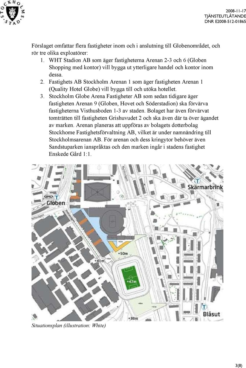 . Fastighets AB Stockholm Arenan som äger fastigheten Arenan (Quality Hotel Globe) vill bygga till och utöka hotellet.