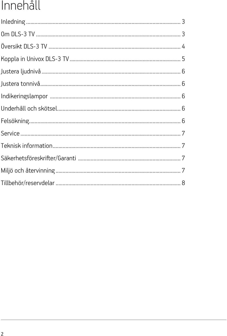 .. 6 Indikeringslampor... 6 Underhåll och skötsel... 6 Felsökning... 6 Service.