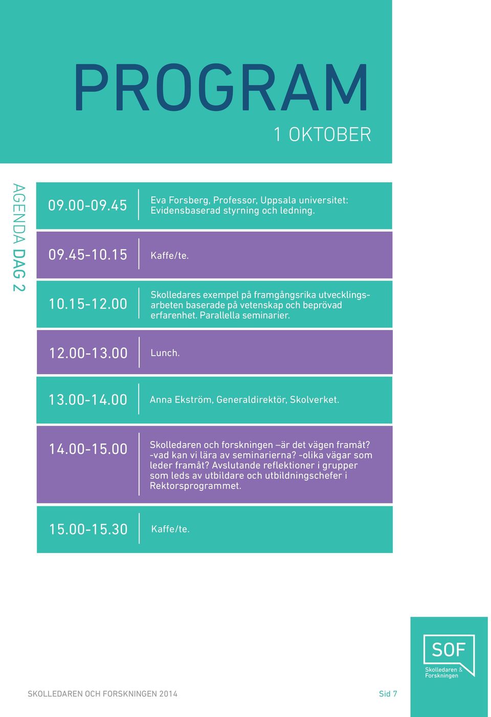 00 Lunch. 13.00-14.00 Anna Ekström, Generaldirektör, Skolverket. 14.00-15.00 Skolledaren och forskningen är det vägen framåt?