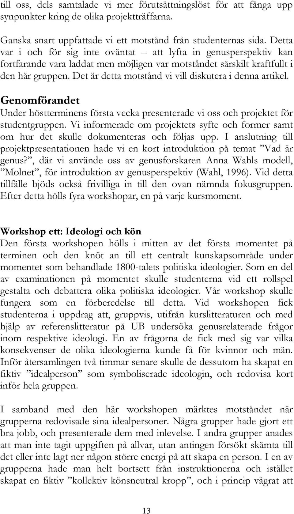 Det är detta motstånd vi vill diskutera i denna artikel. Genomförandet Under höstterminens första vecka presenterade vi oss och projektet för studentgruppen.