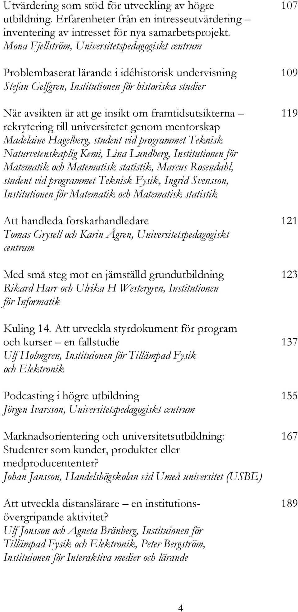 framtidsutsikterna 119 rekrytering till universitetet genom mentorskap Madelaine Hagelberg, student vid programmet Teknisk Naturvetenskaplig Kemi, Lina Lundberg, Institutionen för Matematik och