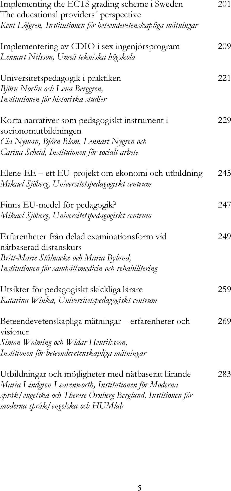 229 socionomutbildningen Cia Nyman, Björn Blom, Lennart Nygren och Carina Scheid, Instituionen för socialt arbete Elene-EE ett EU-projekt om ekonomi och utbildning 245 Mikael Sjöberg,