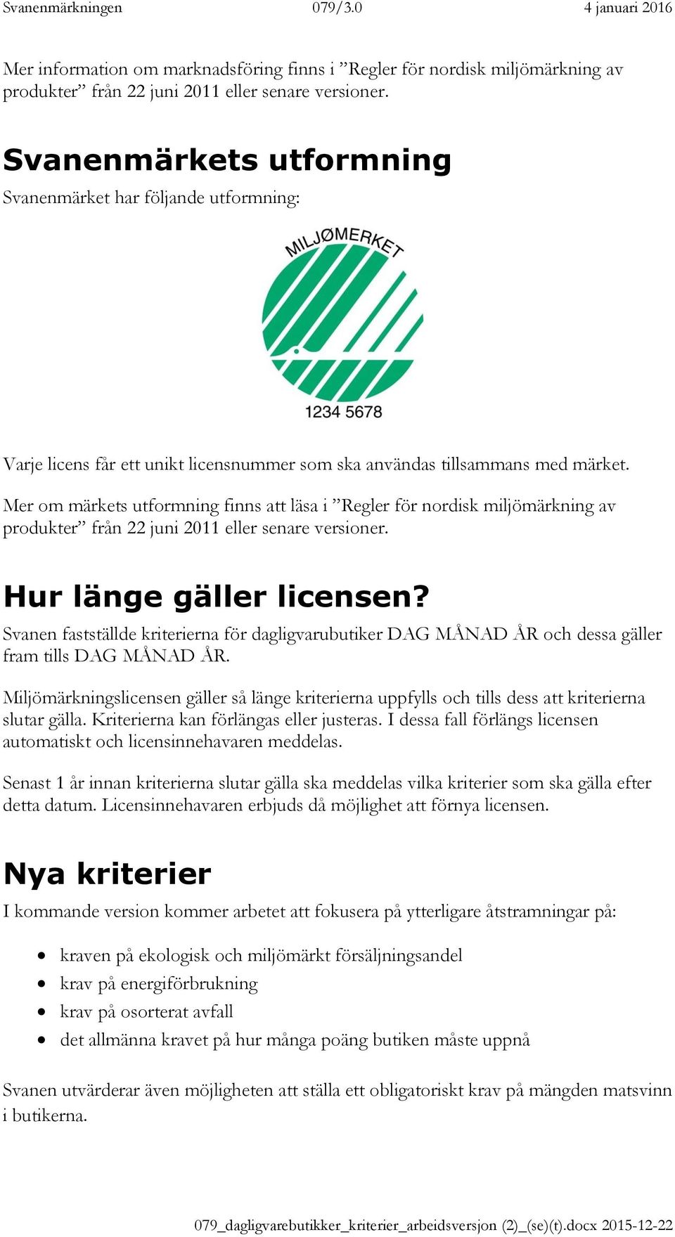 Mer om märkets utformning finns att läsa i Regler för nordisk miljömärkning av produkter från 22 juni 2011 eller senare versioner. Hur länge gäller licensen?