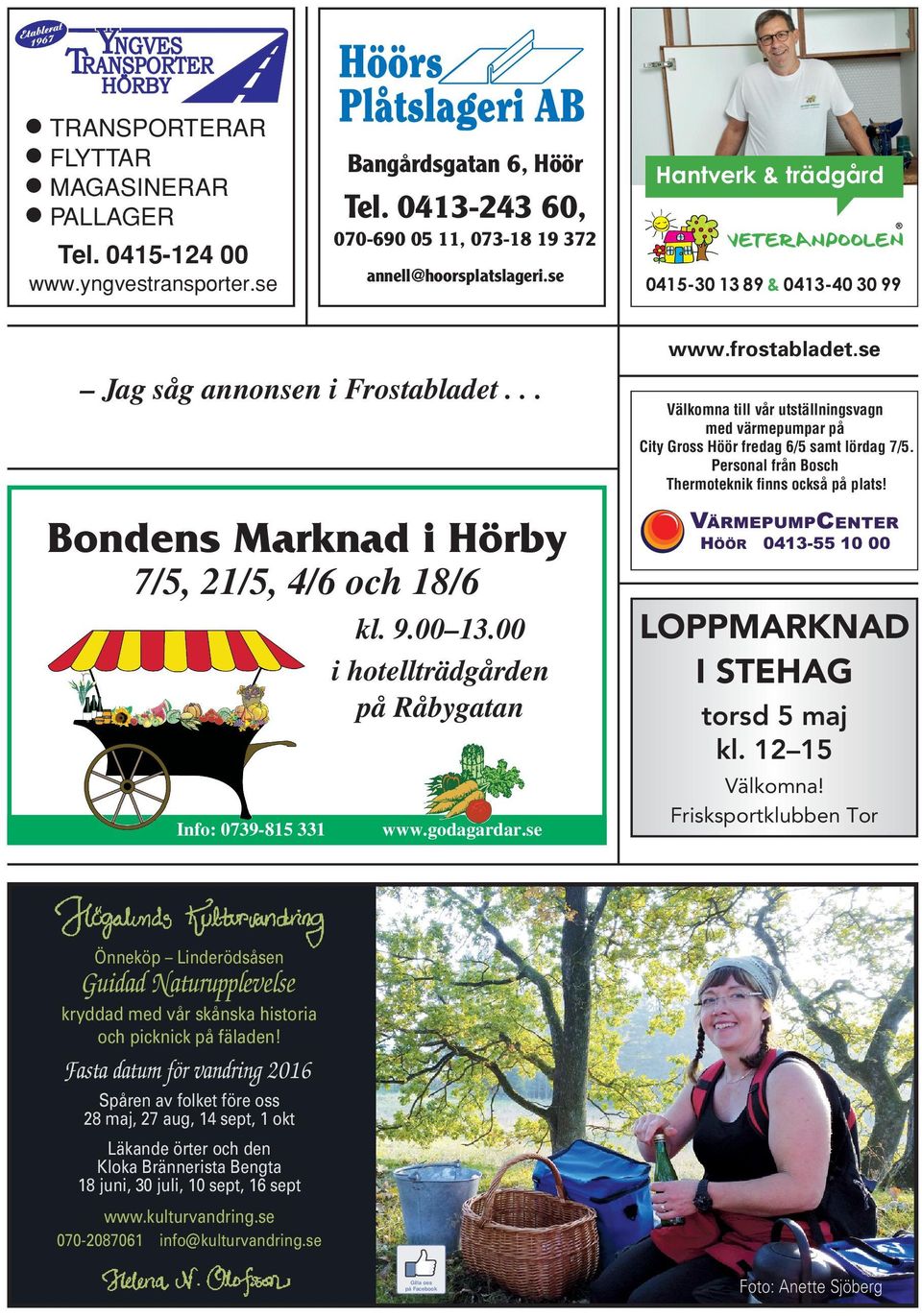 HÖÖR Bondens Maknad i Höby 7/5, 21/5, 4/6 och 18/6 kl. 9.00 13.00 i hotelltädgåden på Råbygatan Info: 0739-815 331 www.godagada.se 0413-55 10 00 U LOPPMARKNAD I STEHAG tosd 5 maj kl. 12 15 Välkomna!