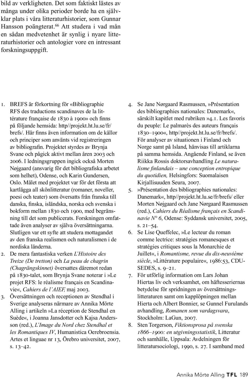 BREFS är förkortning för «Bibliographie RFS des traductions scandinaves de la littérature française de 1830 à 1900» och finns på följande hemsida: http//projekt.ht.lu.se/fr/ brefs/.