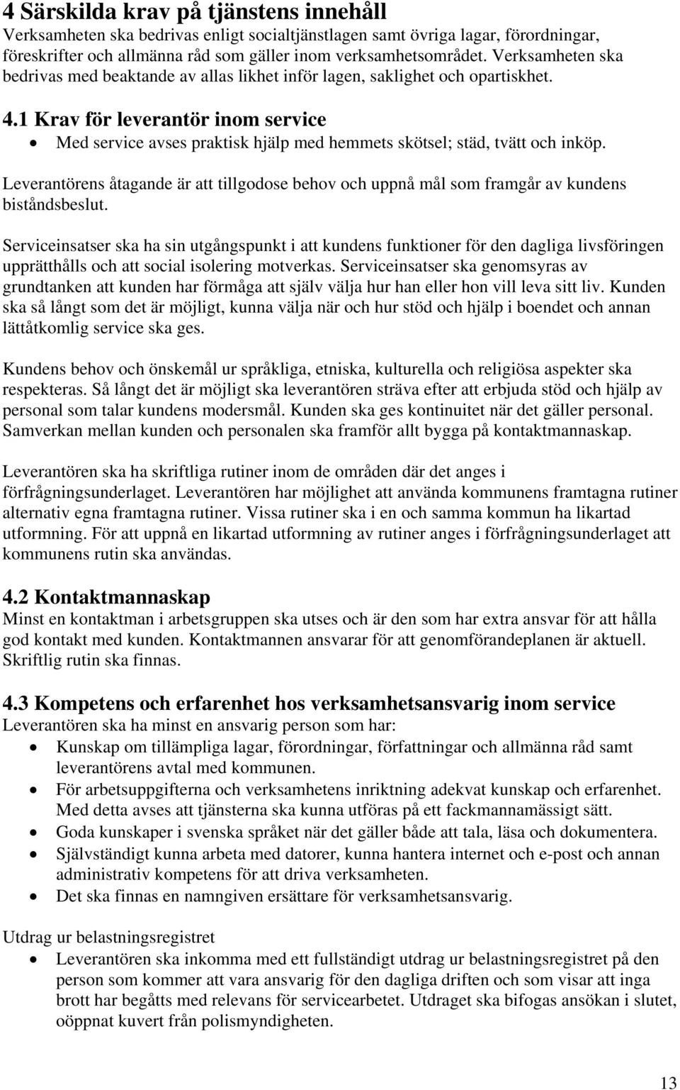 1 Krav för leverantör inom service Med service avses praktisk hjälp med hemmets skötsel; städ, tvätt och inköp.