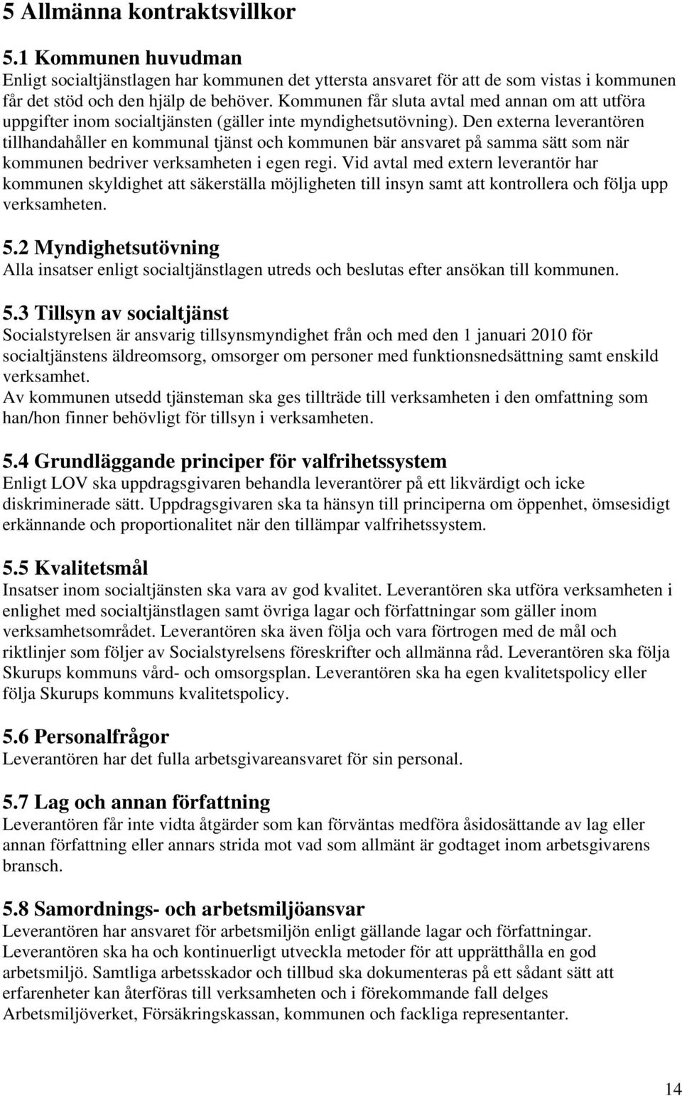 Den externa leverantören tillhandahåller en kommunal tjänst och kommunen bär ansvaret på samma sätt som när kommunen bedriver verksamheten i egen regi.