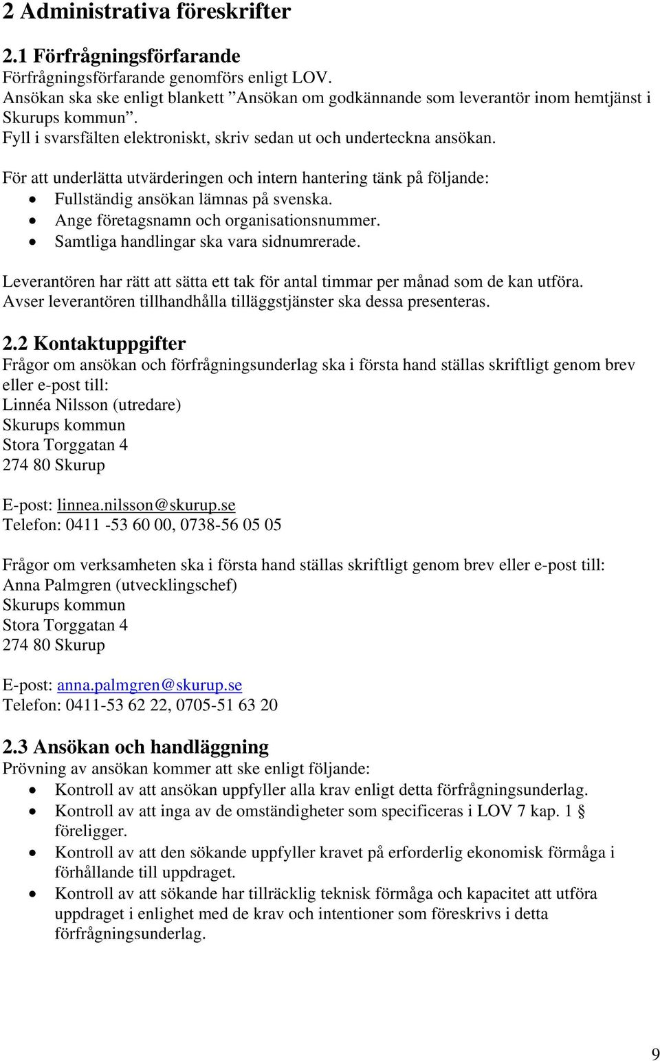 För att underlätta utvärderingen och intern hantering tänk på följande: Fullständig ansökan lämnas på svenska. Ange företagsnamn och organisationsnummer. Samtliga handlingar ska vara sidnumrerade.