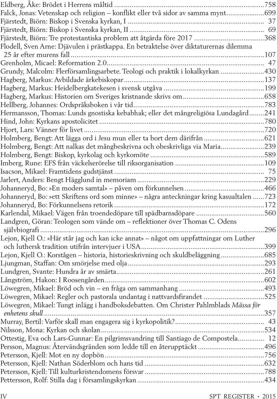 En betraktelse över diktaturernas dilemma 25 år efter murens fall...107 Grenholm, Micael: Reformation 2.0... 47 Grundy, Malcolm: Flerförsamlingsarbete. Teologi och praktik i lokalkyrkan.