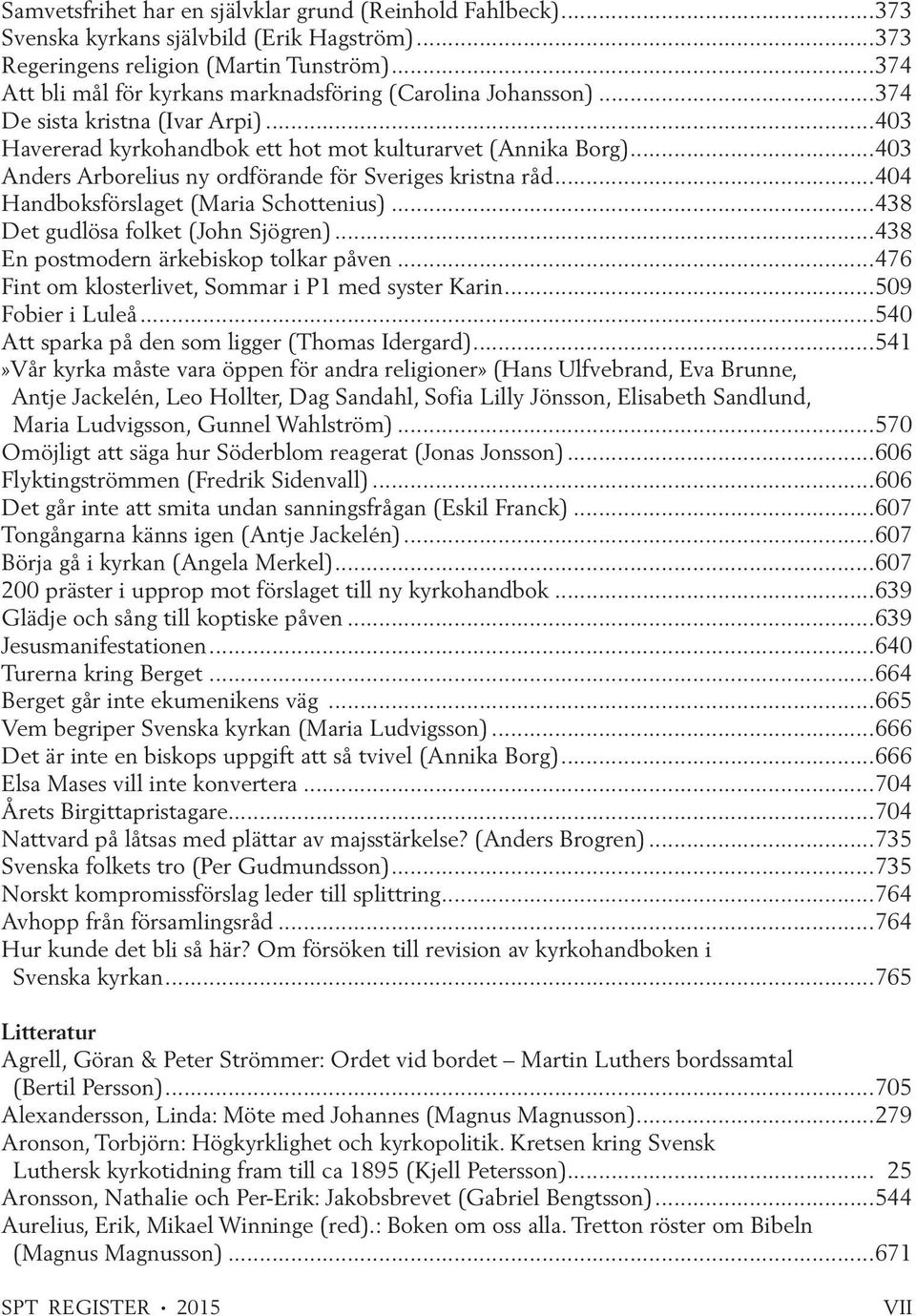 ..403 Anders Arborelius ny ordförande för Sveriges kristna råd...404 Handboksförslaget (Maria Schottenius)...438 Det gudlösa folket (John Sjögren)...438 En postmodern ärkebiskop tolkar påven.