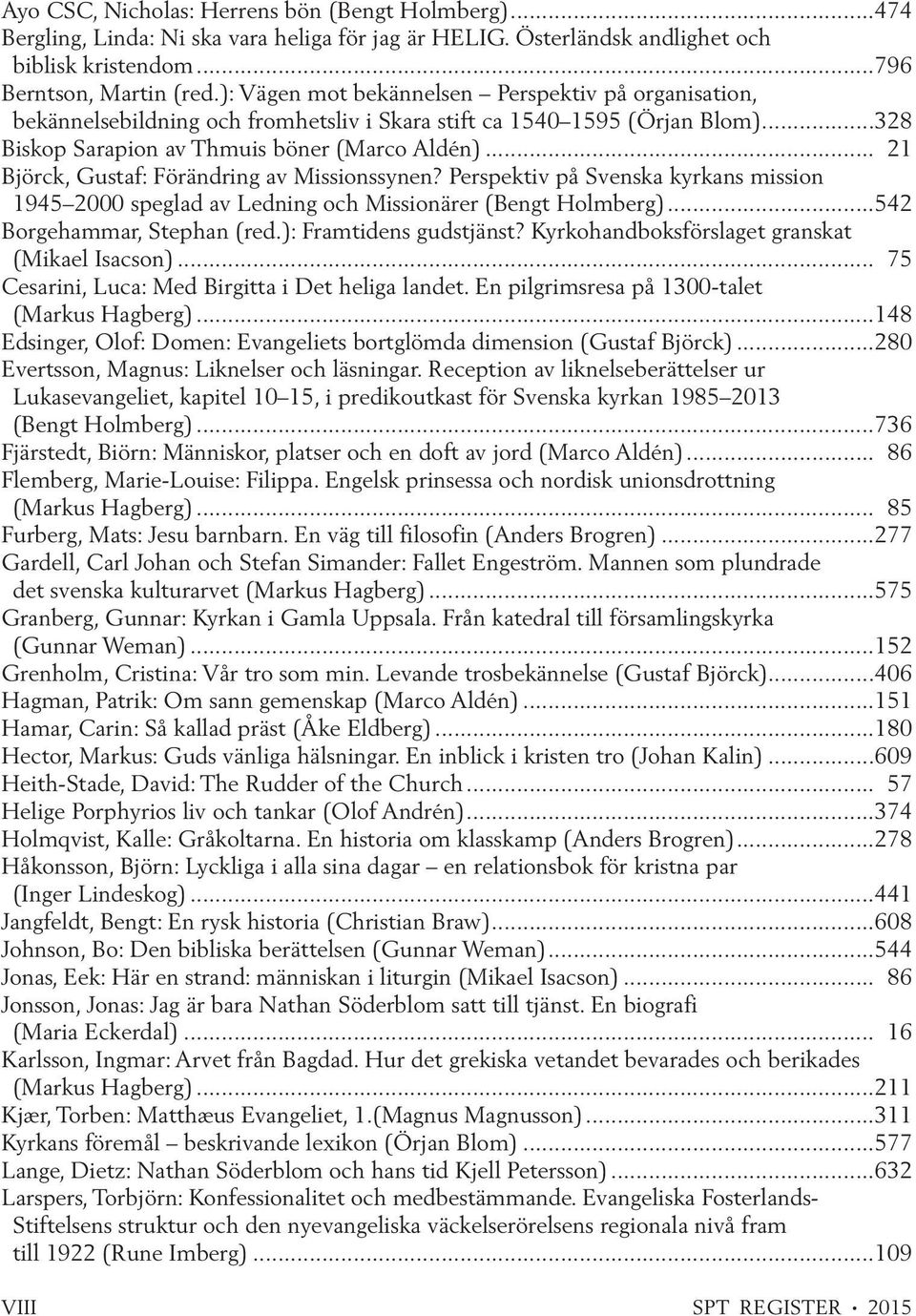 .. 21 Björck, Gustaf: Förändring av Missionssynen? Perspektiv på Svenska kyrkans mission 1945 2000 speglad av Ledning och Missionärer (Bengt Holmberg)...542 Borgehammar, Stephan (red.