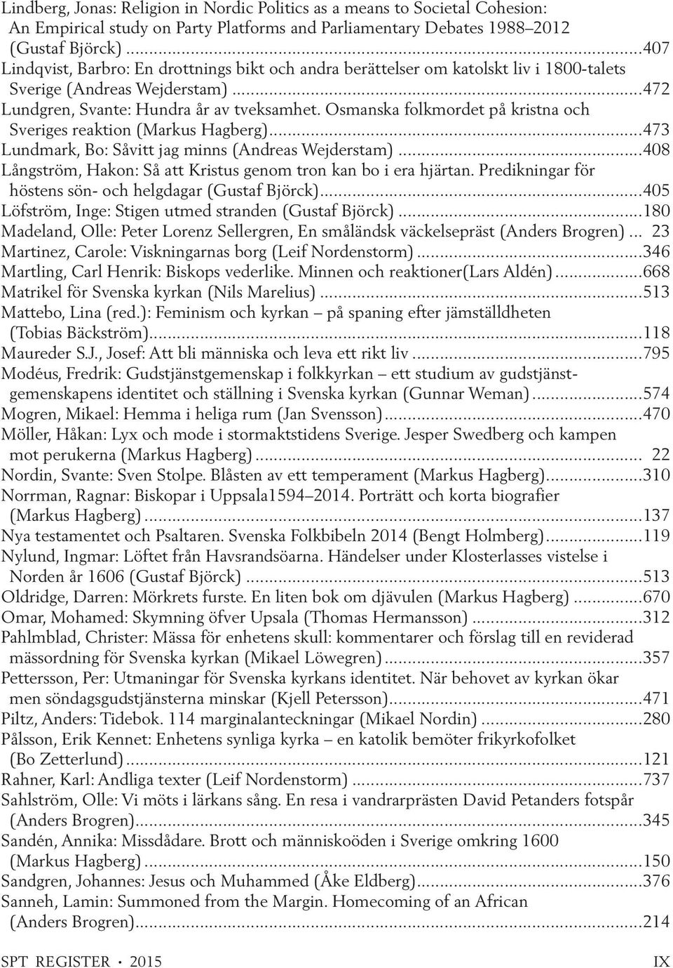 Osmanska folkmordet på kristna och Sveriges reaktion (Markus Hagberg)...473 Lundmark, Bo: Såvitt jag minns (Andreas Wejderstam)...408 Långström, Hakon: Så att Kristus genom tron kan bo i era hjärtan.