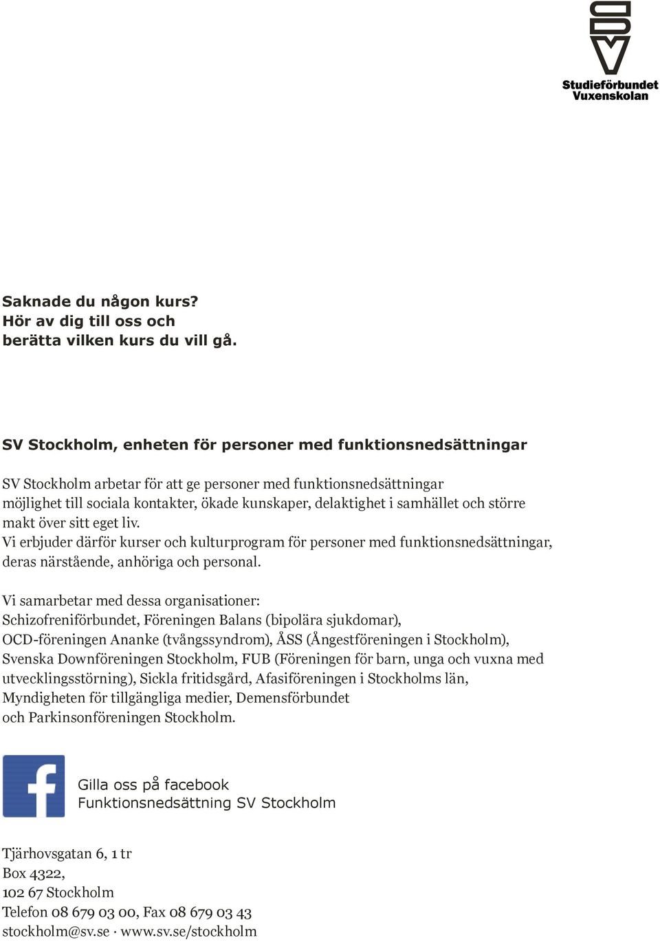 samhället och större makt över sitt eget liv. Vi erbjuder därför kurser och kulturprogram för personer med funktionsnedsättningar, deras närstående, anhöriga och personal.