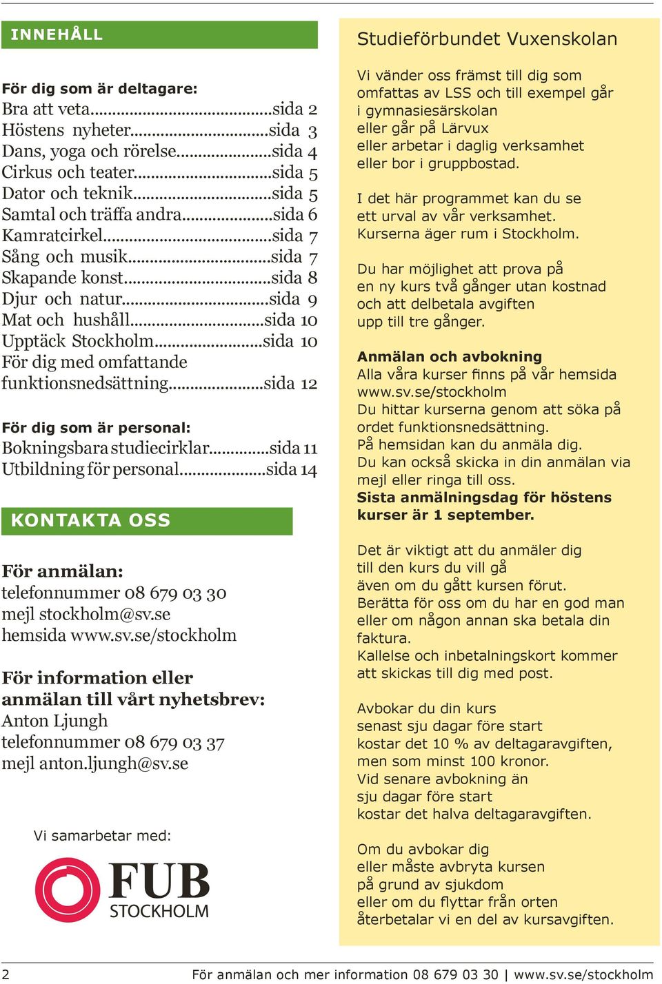 ..sida 12 För dig som är personal: Bokningsbara studiecirklar...sida 11 Utbildning för personal...sida 14 KONTAKTA OSS För anmälan: telefonnummer 08 679 03 30 mejl stockholm@sv.