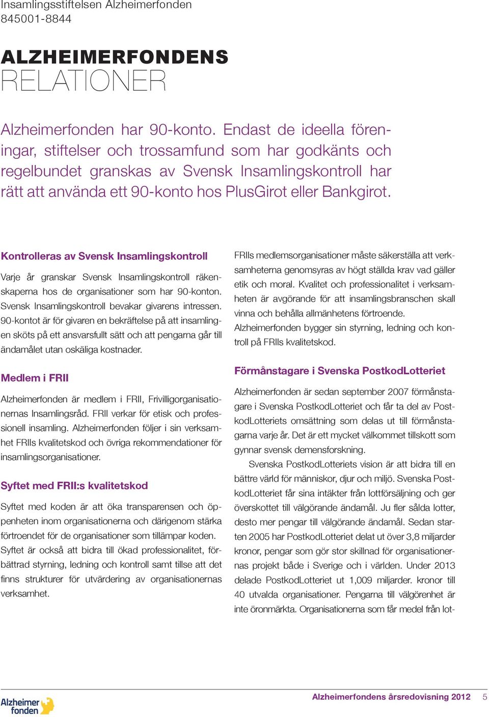 Kontrolleras av Svensk Insamlingskontroll Varje år granskar Svensk Insamlingskontroll räkenskaperna hos de organisationer som har 90-konton. Svensk Insamlingskontroll bevakar givarens intressen.