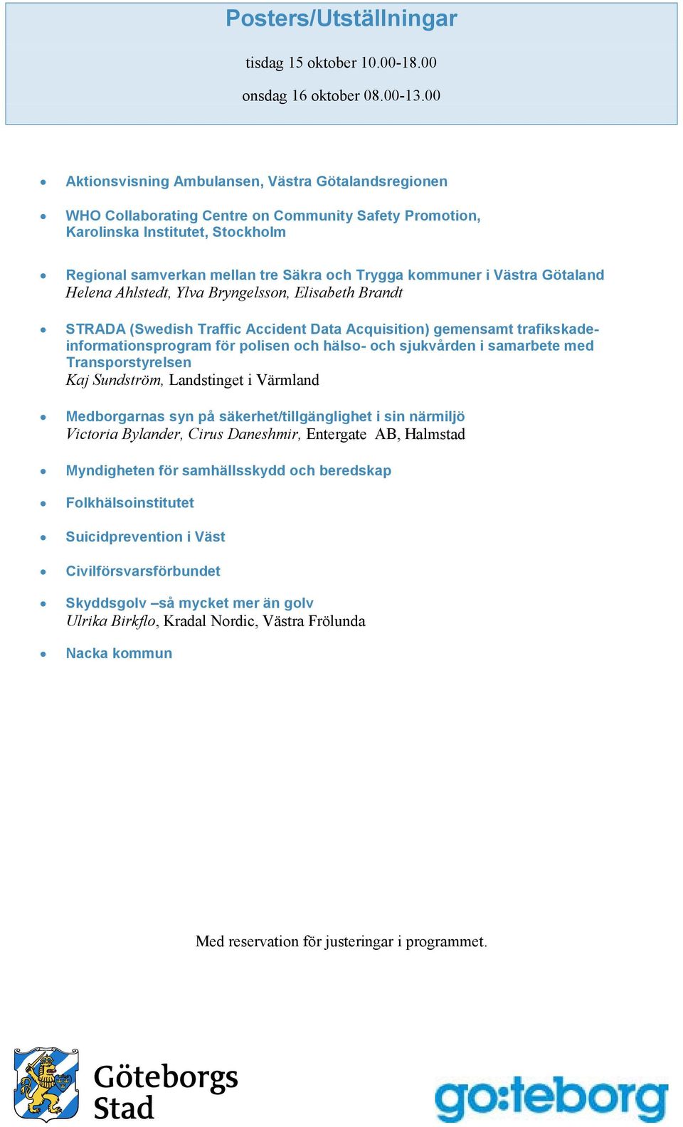 i Västra Götaland Helena Ahlstedt, Ylva Bryngelsson, Elisabeth Brandt STRADA (Swedish Traffic Accident Data Acquisition) gemensamt trafikskadeinformationsprogram för polisen och hälso- och sjukvården