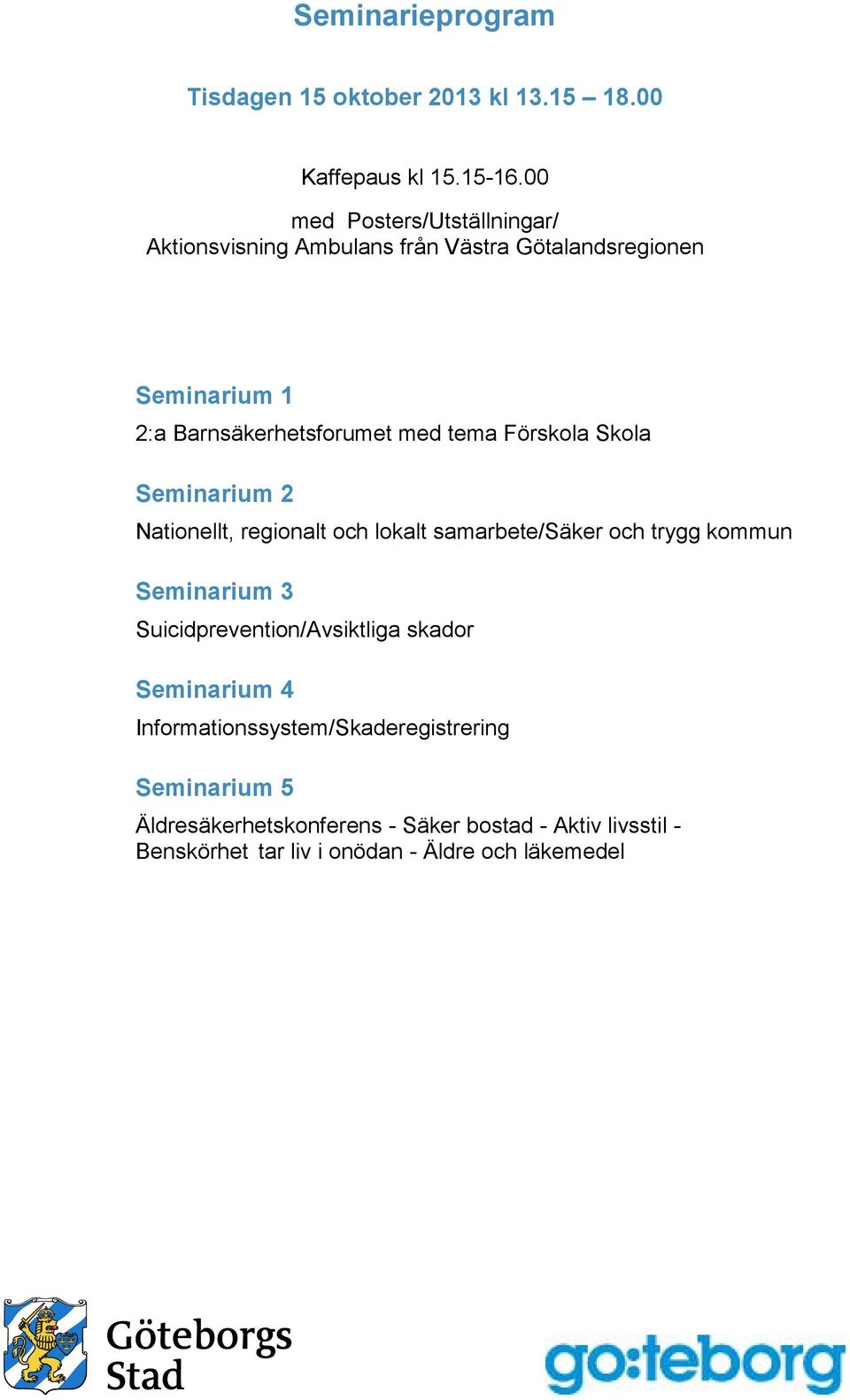 Förskola Skola Seminarium 2 Nationellt, regionalt och lokalt samarbete/säker och trygg kommun Seminarium 3