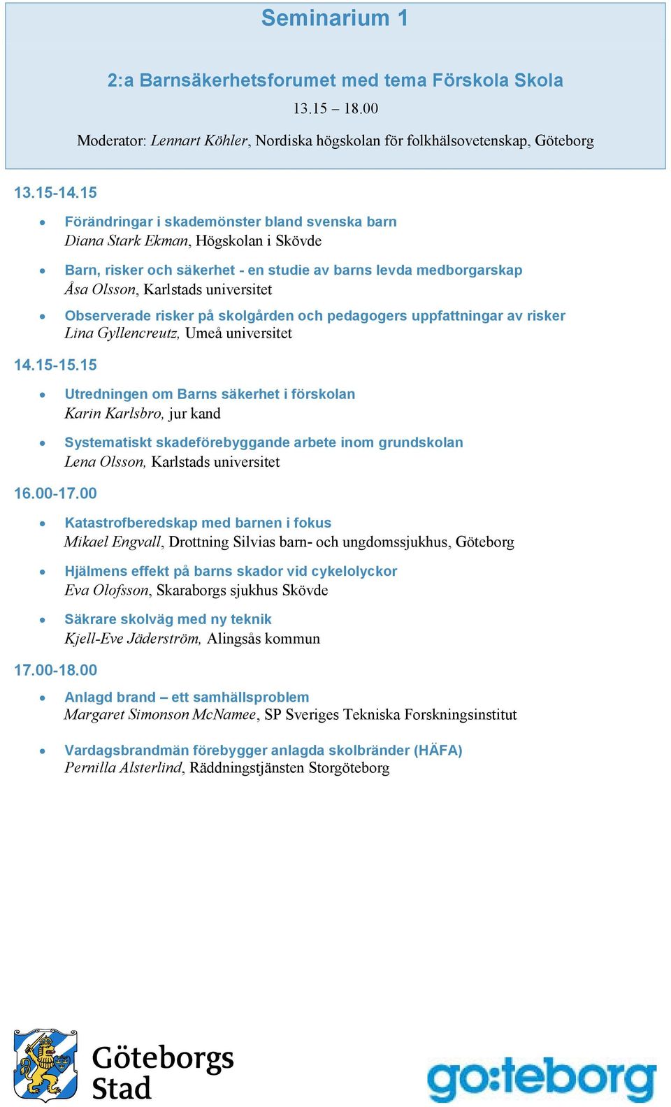 Observerade risker på skolgården och pedagogers uppfattningar av risker Lina Gyllencreutz, Umeå universitet 14.15-15.