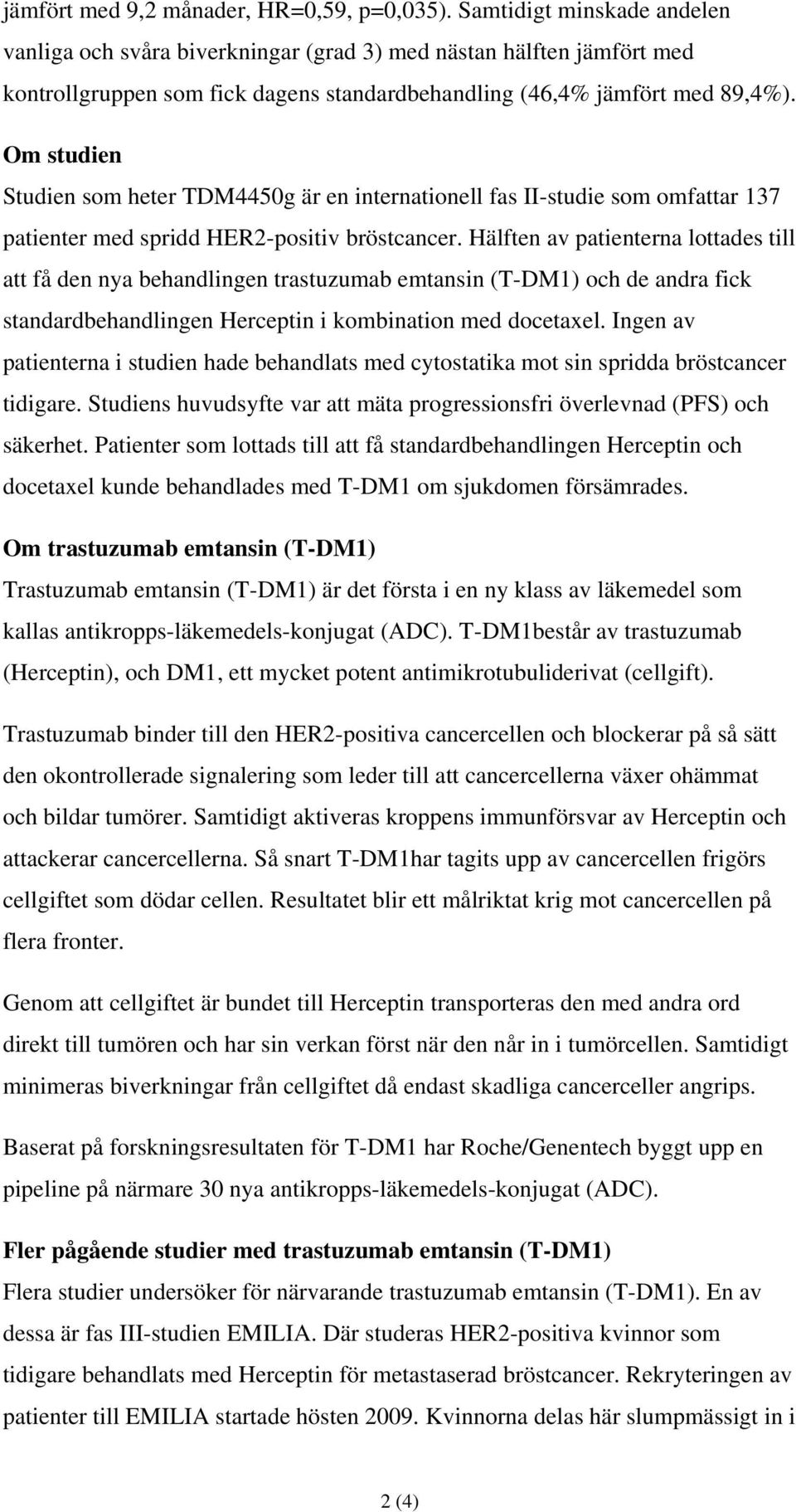 Om studien Studien som heter TDM4450g är en internationell fas II-studie som omfattar 137 patienter med spridd HER2-positiv bröstcancer.