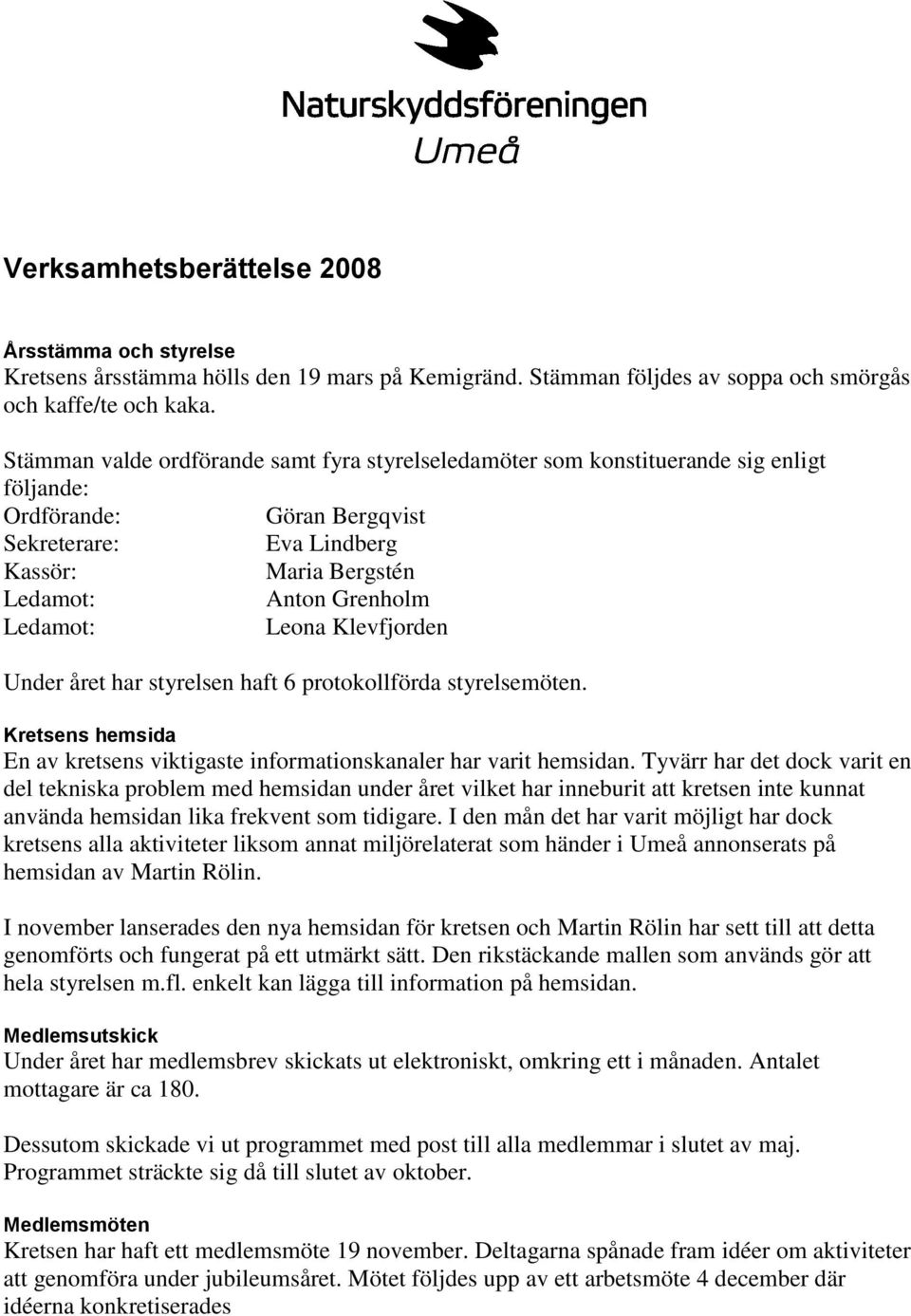 Ledamot: Leona Klevfjorden Under året har styrelsen haft 6 protokollförda styrelsemöten. Kretsens hemsida En av kretsens viktigaste informationskanaler har varit hemsidan.