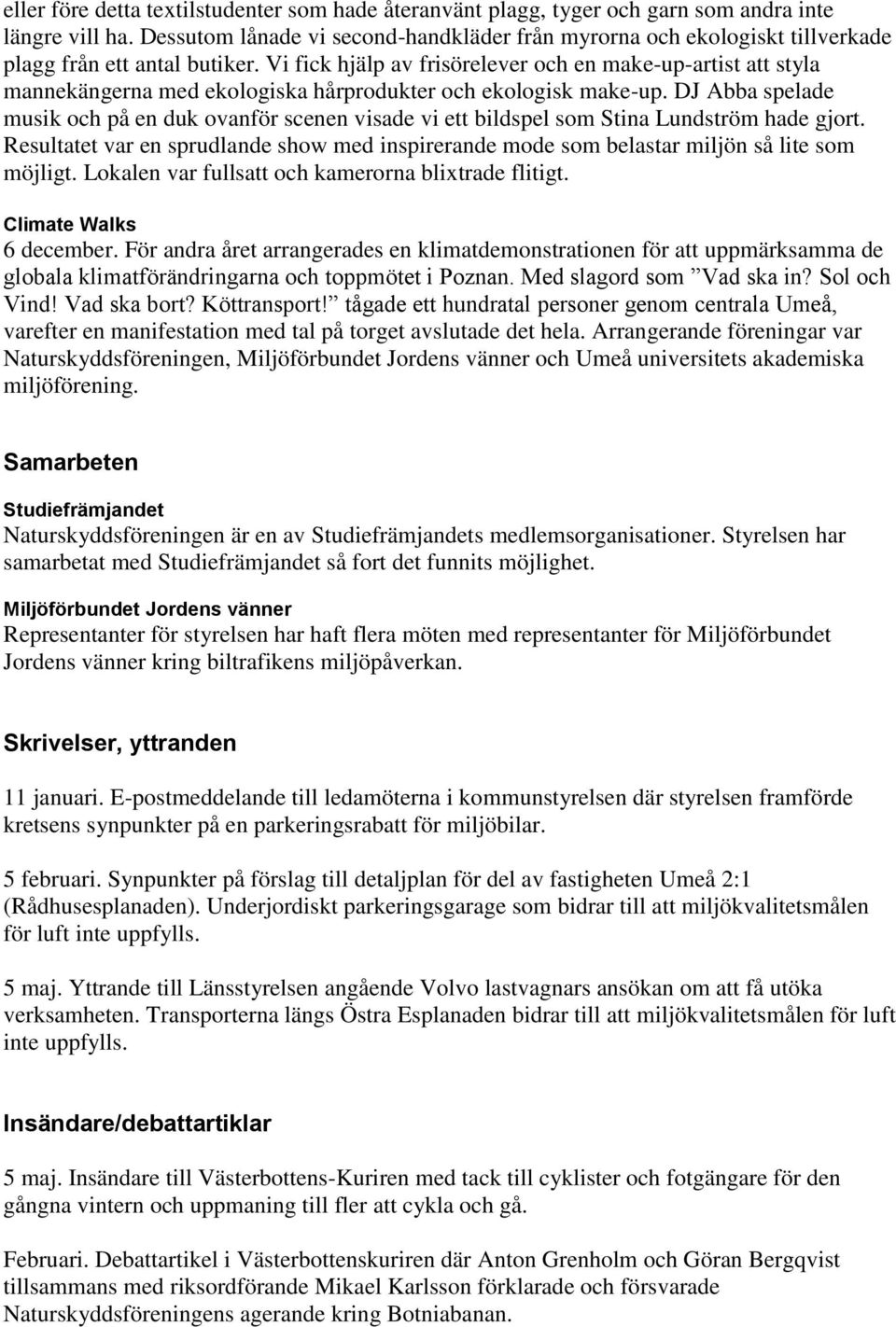 Vi fick hjälp av frisörelever och en make-up-artist att styla mannekängerna med ekologiska hårprodukter och ekologisk make-up.