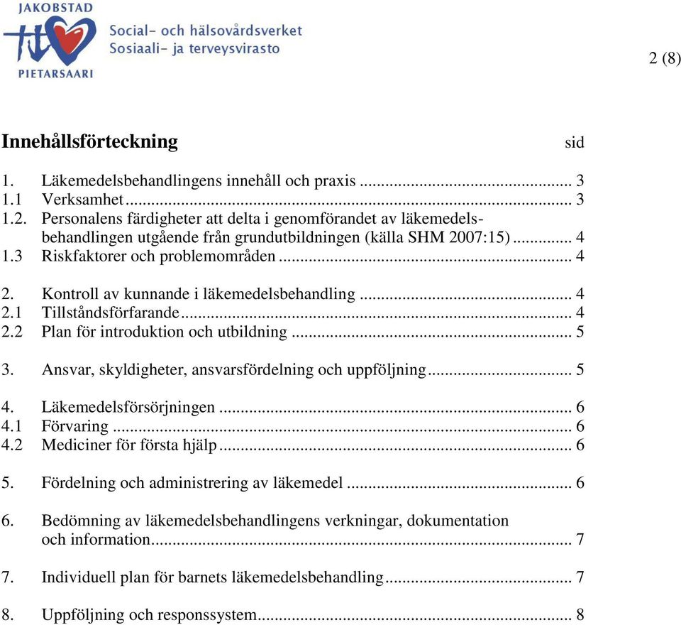 Ansvar, skyldigheter, ansvarsfördelning och uppföljning... 5 4. Läkemedelsförsörjningen... 6 4.1 Förvaring... 6 4.2 Mediciner för första hjälp... 6 5. Fördelning och administrering av läkemedel... 6 6.