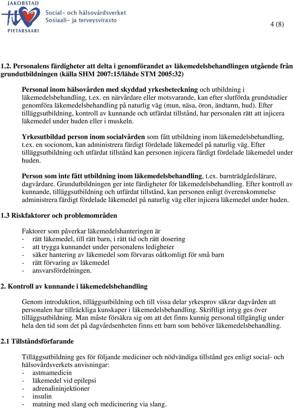 och utbildning i läkemedelsbehandling, t.ex. en närvårdare eller motsvarande, kan efter slutförda grundstudier genomföra läkemedelsbehandling på naturlig väg (mun, näsa, öron, ändtarm, hud).