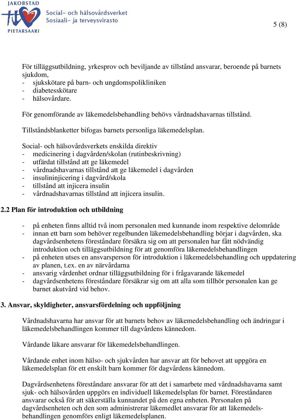 Social- och hälsovårdsverkets enskilda direktiv - medicinering i dagvården/skolan (rutinbeskrivning) - utfärdat tillstånd att ge läkemedel - vårdnadshavarnas tillstånd att ge läkemedel i dagvården -