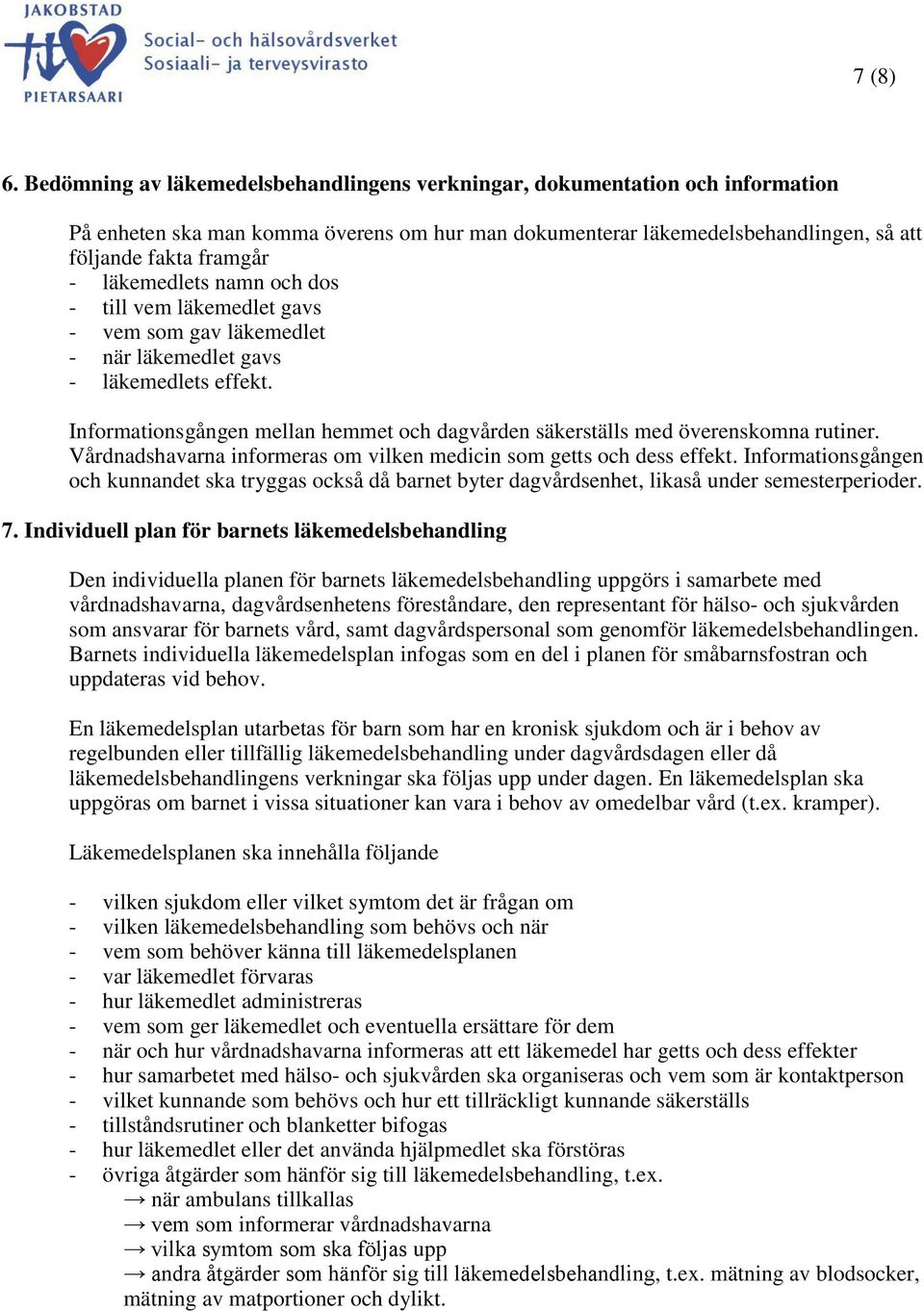 läkemedlets namn och dos - till vem läkemedlet gavs - vem som gav läkemedlet - när läkemedlet gavs - läkemedlets effekt.