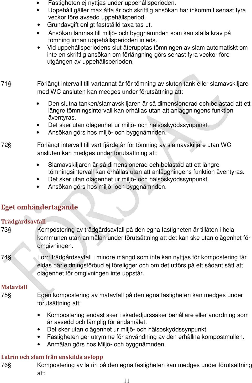 Vid uppehållsperiodens slut återupptas tömningen av slam automatiskt om inte en skriftlig ansökan om förlängning görs senast fyra veckor före utgången av uppehållsperioden.