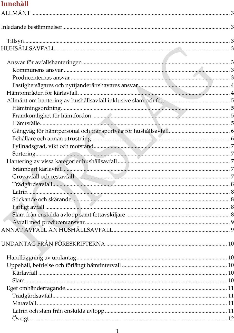 .. 5 Framkomlighet för hämtfordon... 5 Hämtställe... 5 Gångväg för hämtpersonal och transportväg för hushållsavfall... 6 Behållare och annan utrustning... 6 Fyllnadsgrad, vikt och motstånd.