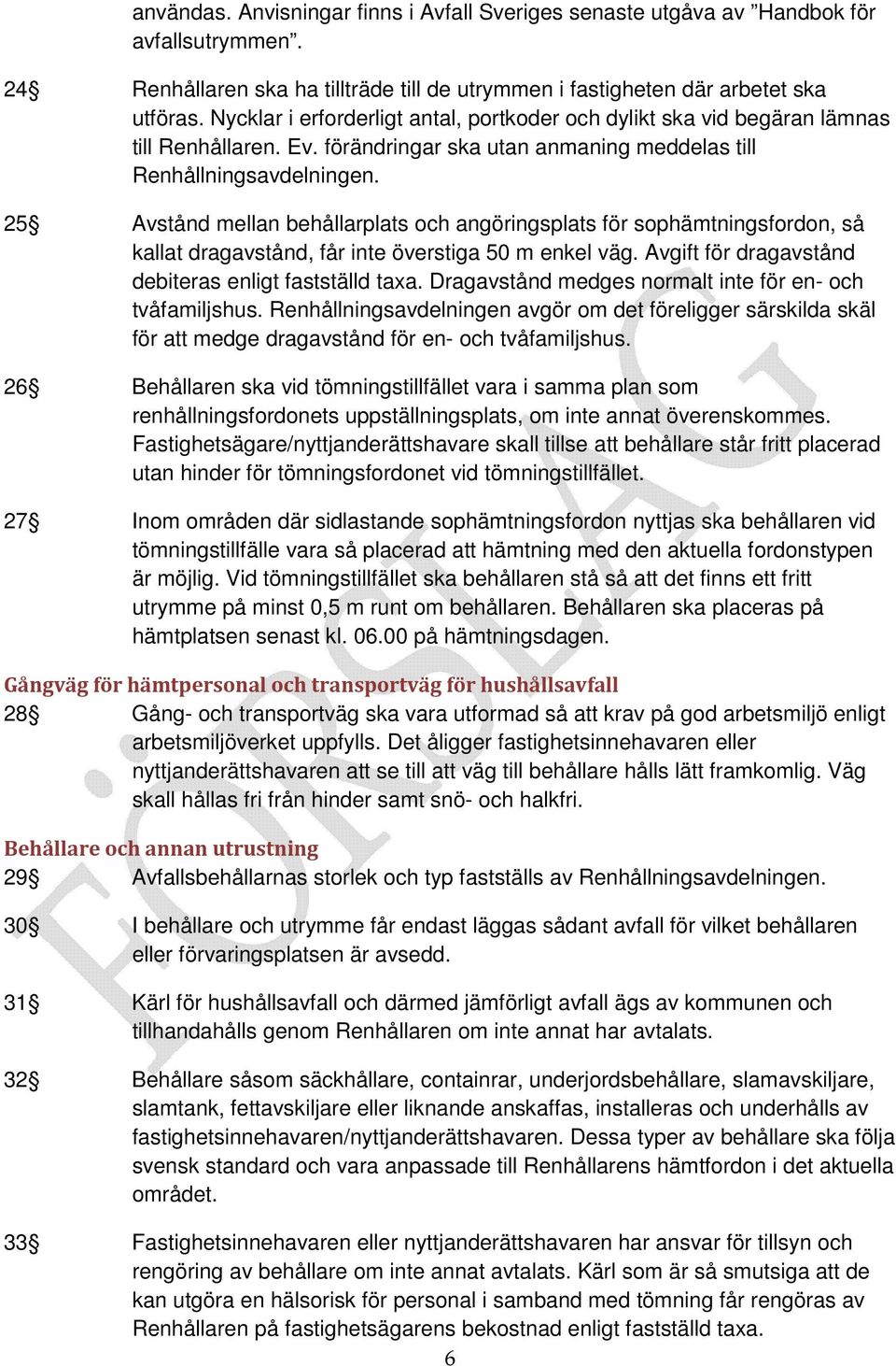 25 Avstånd mellan behållarplats och angöringsplats för sophämtningsfordon, så kallat dragavstånd, får inte överstiga 50 m enkel väg. Avgift för dragavstånd debiteras enligt fastställd taxa.