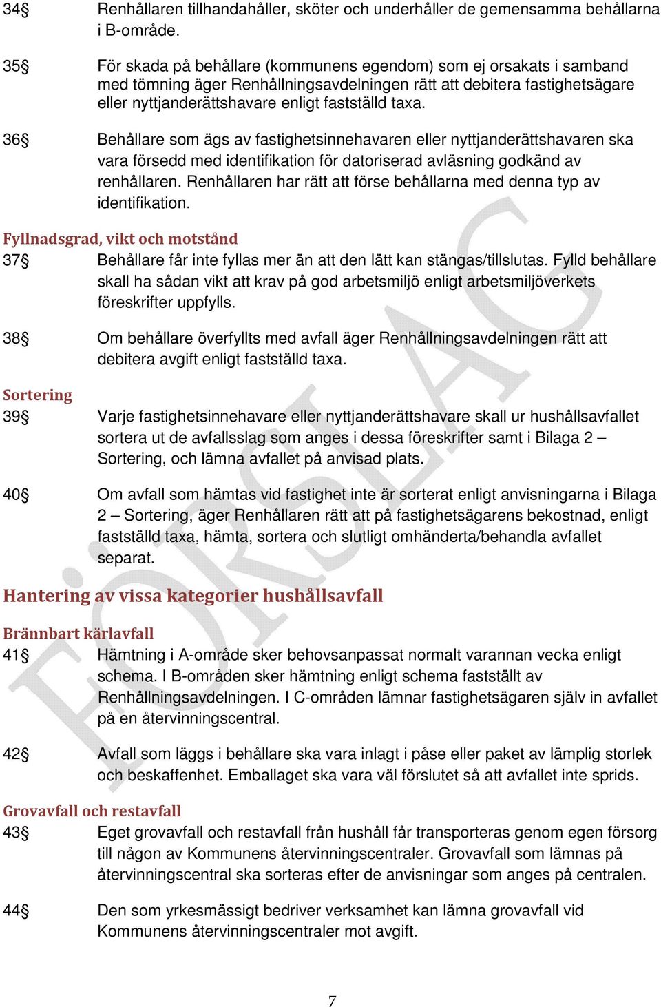 36 Behållare som ägs av fastighetsinnehavaren eller nyttjanderättshavaren ska vara försedd med identifikation för datoriserad avläsning godkänd av renhållaren.