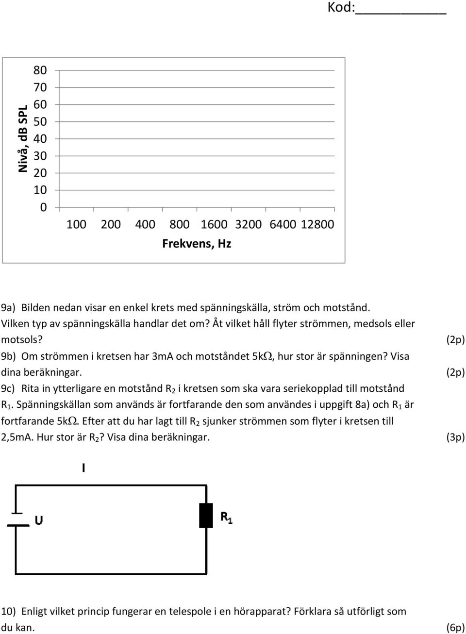 9c) Rita in ytterligare en motstånd R 2 i kretsen som ska vara seriekopplad till motstånd R 1.