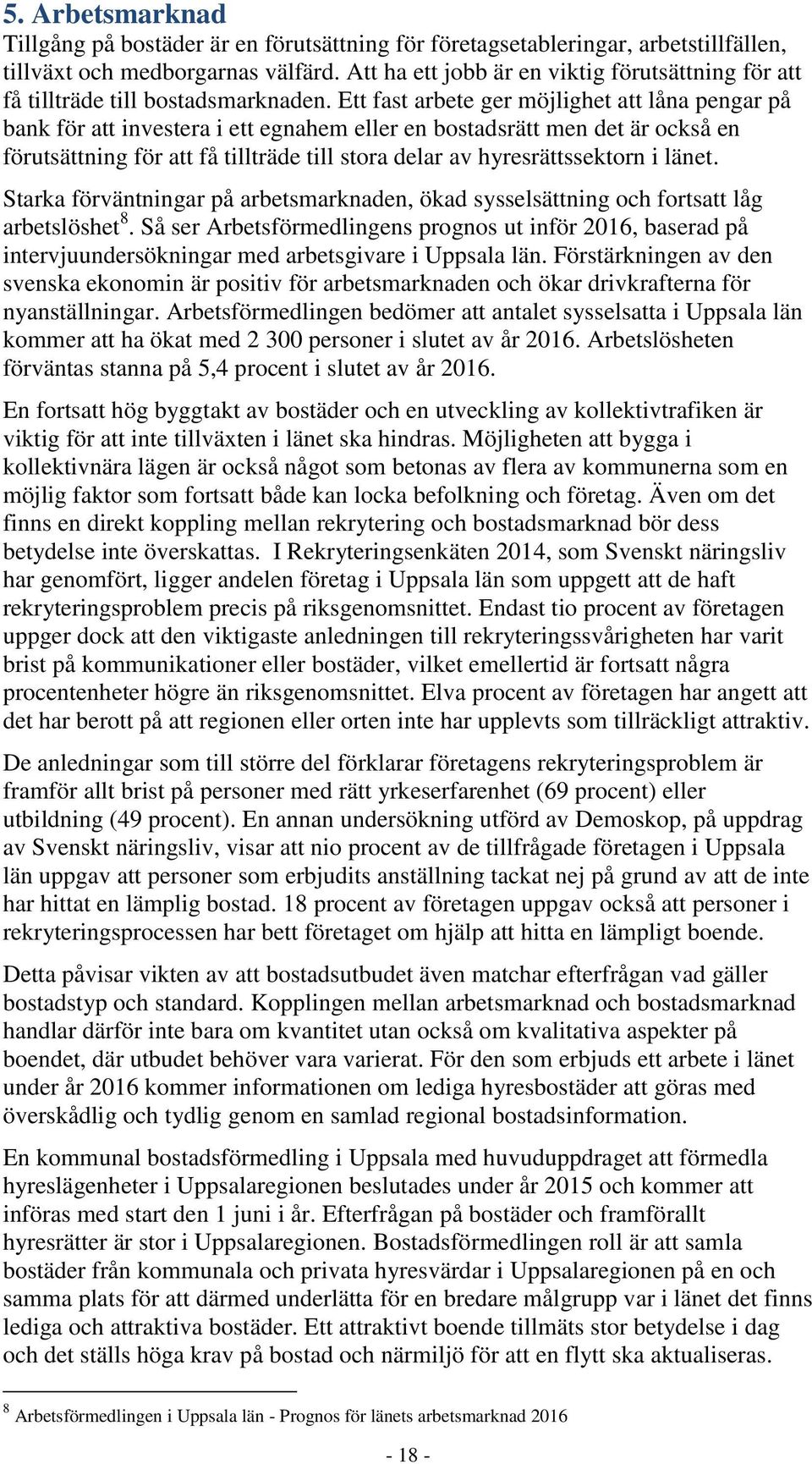 Ett fast arbete ger möjlighet att låna pengar på bank för att investera i ett egnahem eller en bostadsrätt men det är också en förutsättning för att få tillträde till stora delar av hyresrättssektorn