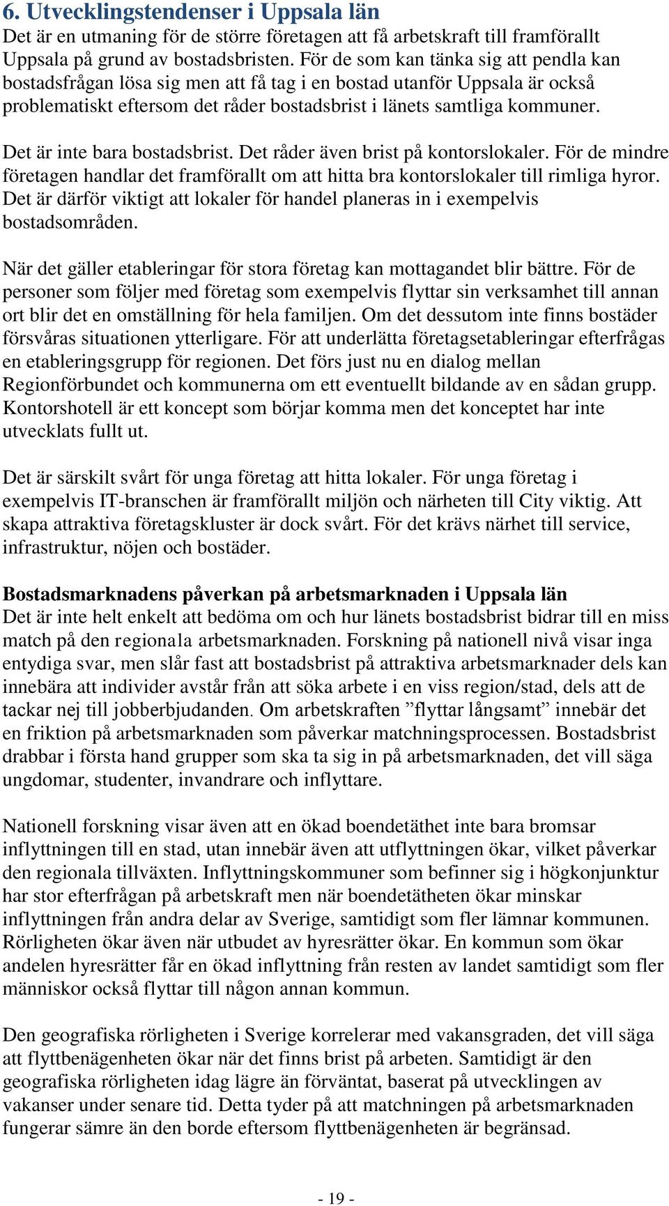 Det är inte bara bostadsbrist. Det råder även brist på kontorslokaler. För de mindre företagen handlar det framförallt om att hitta bra kontorslokaler till rimliga hyror.