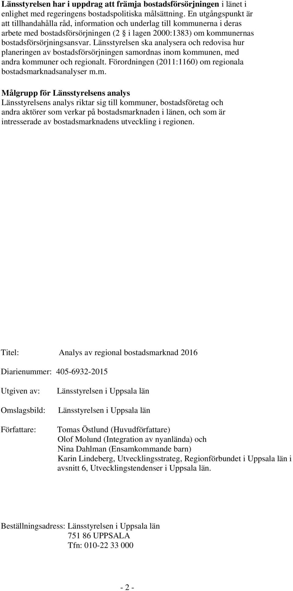 Länsstyrelsen ska analysera och redovisa hur planeringen av bostadsförsörjningen samordnas inom kommunen, med andra kommuner och regionalt.