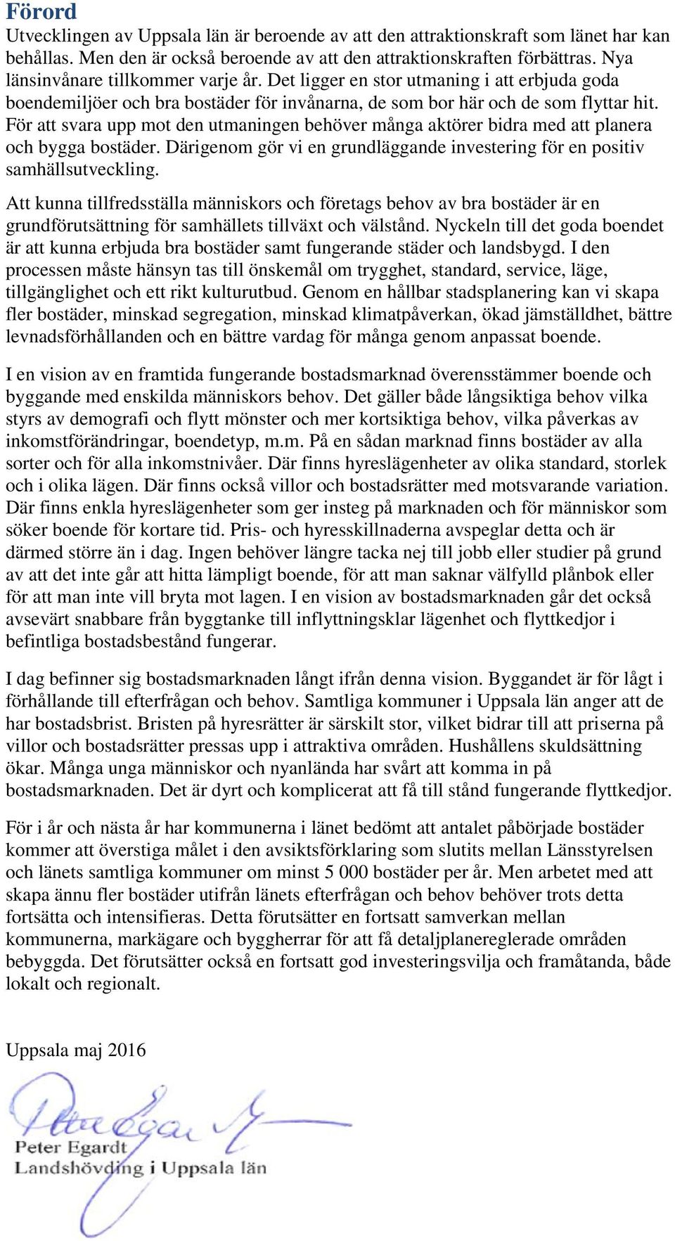 För att svara upp mot den utmaningen behöver många aktörer bidra med att planera och bygga bostäder. Därigenom gör vi en grundläggande investering för en positiv samhällsutveckling.