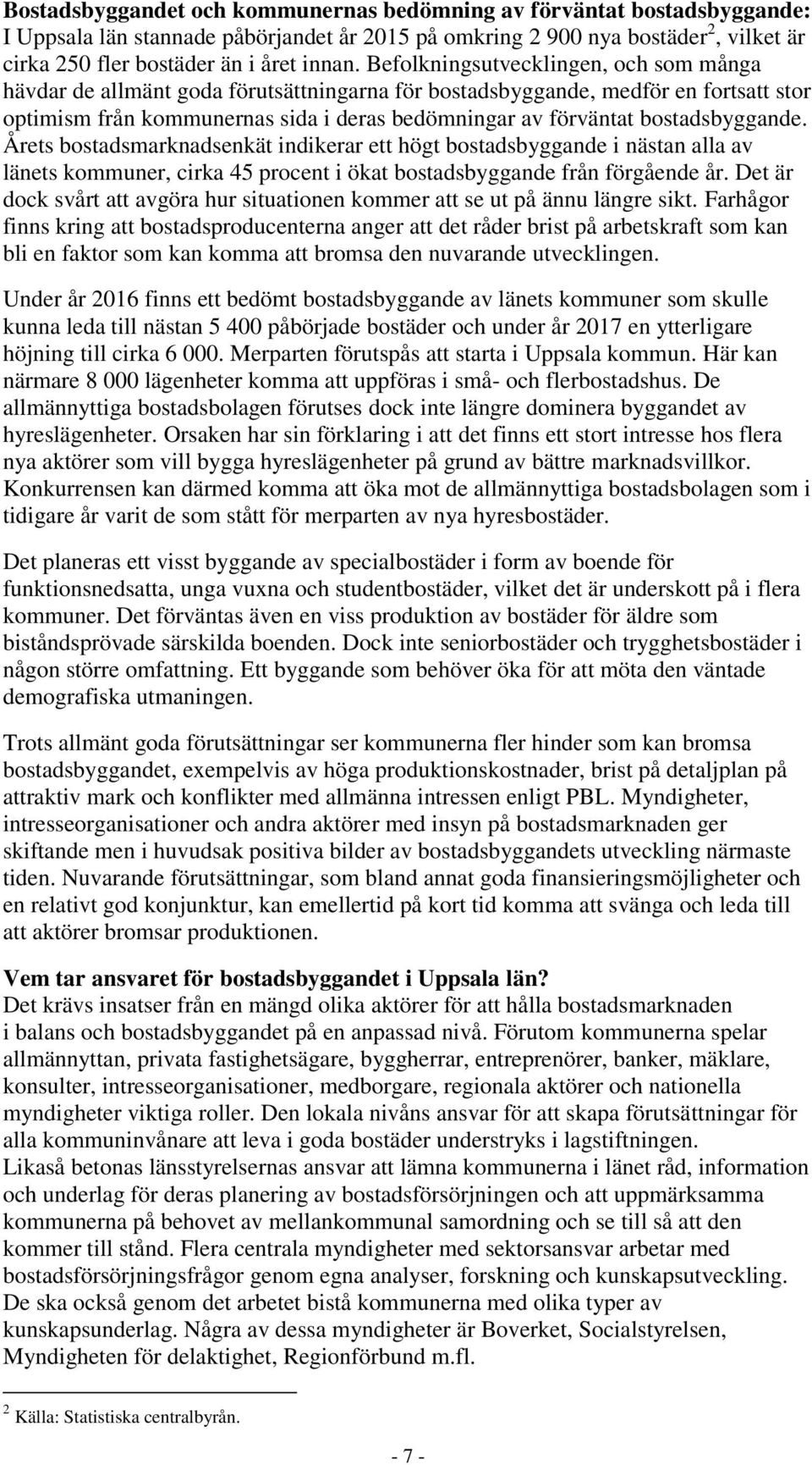 bostadsbyggande. Årets bostadsmarknadsenkät indikerar ett högt bostadsbyggande i nästan alla av länets kommuner, cirka 45 procent i ökat bostadsbyggande från förgående år.