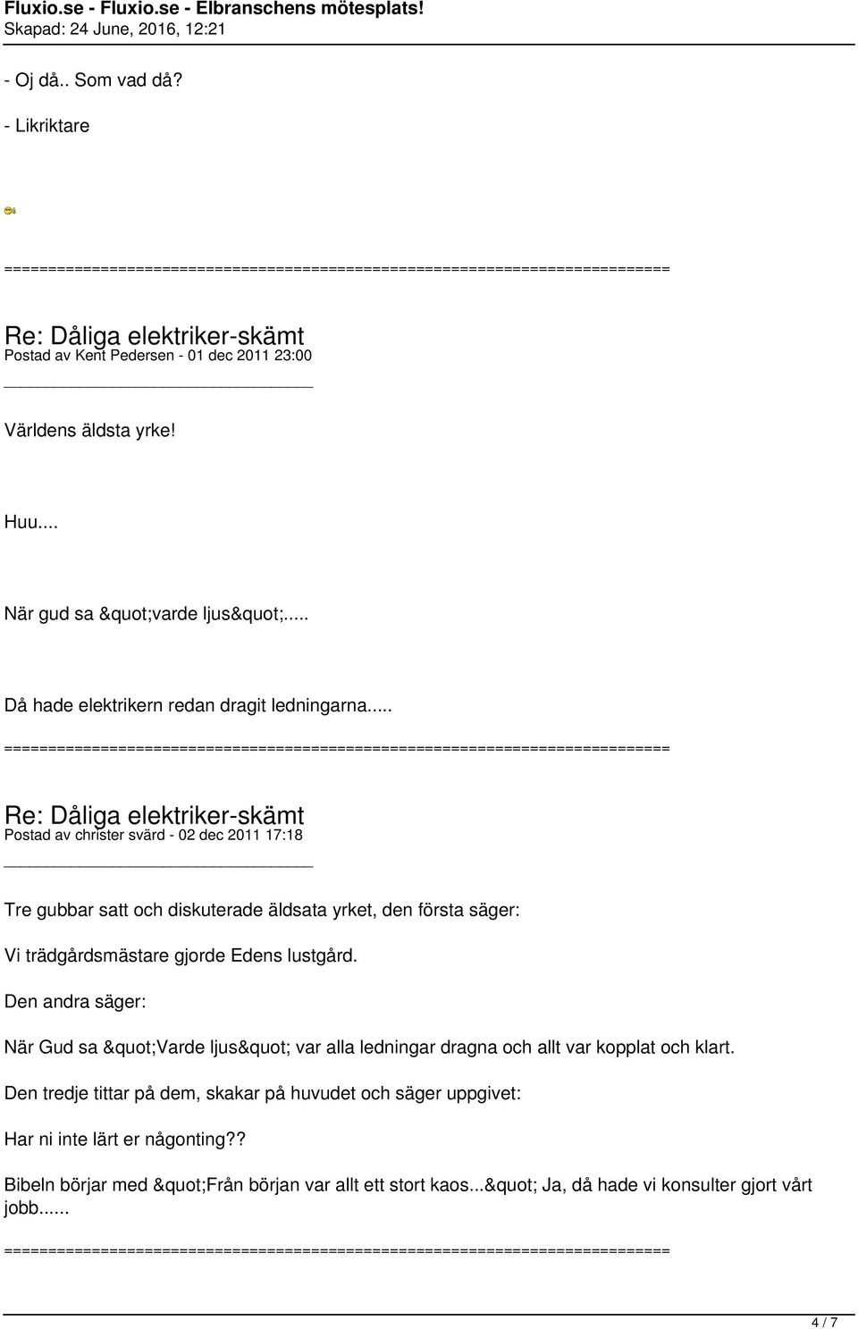 .. Postad av christer svärd - 02 dec 2011 17:18 Tre gubbar satt och diskuterade äldsata yrket, den första säger: Vi trädgårdsmästare gjorde Edens lustgård.