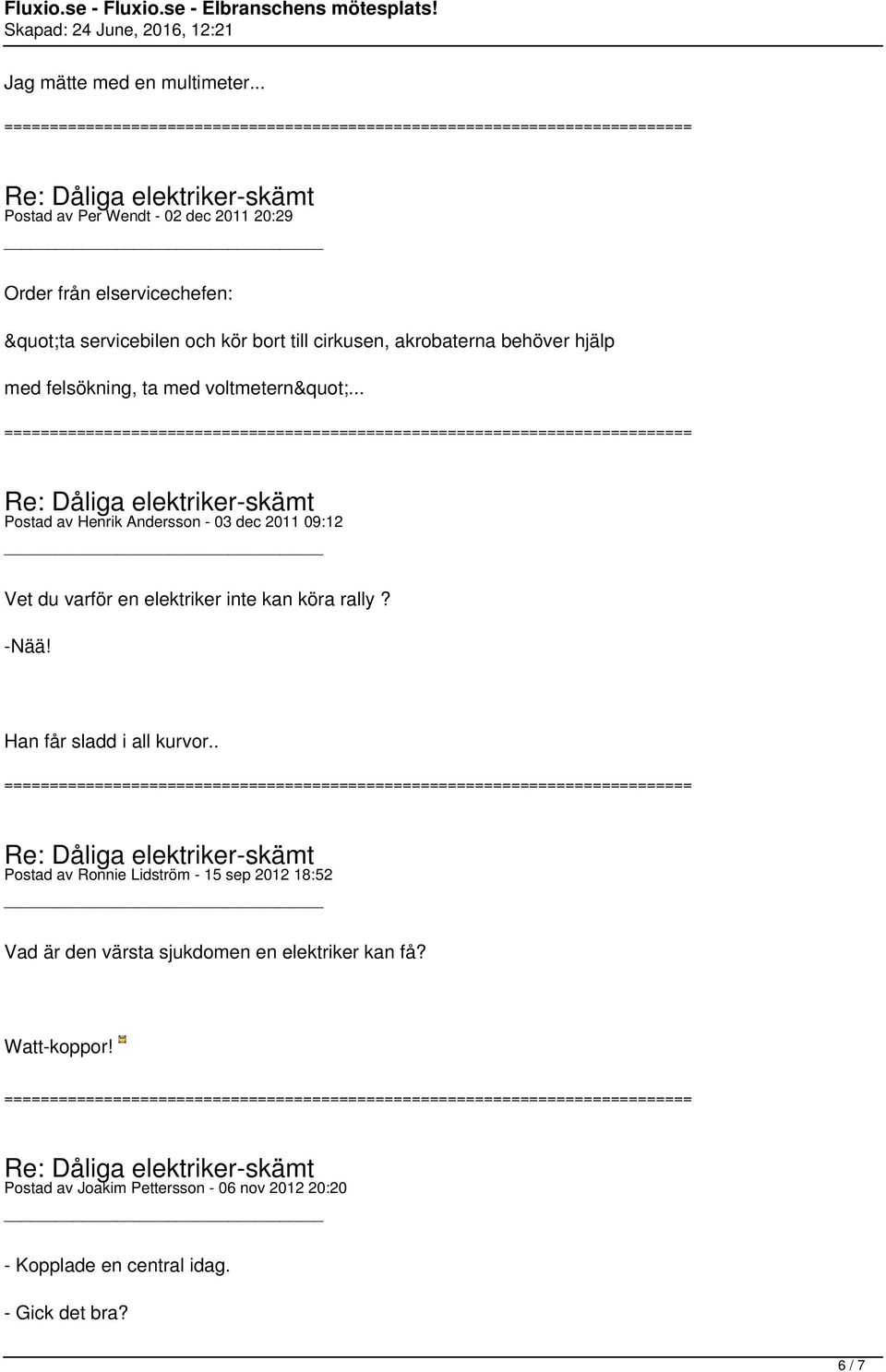 hjälp med felsökning, ta med voltmetern"... Postad av Henrik Andersson - 03 dec 2011 09:12 Vet du varför en elektriker inte kan köra rally?